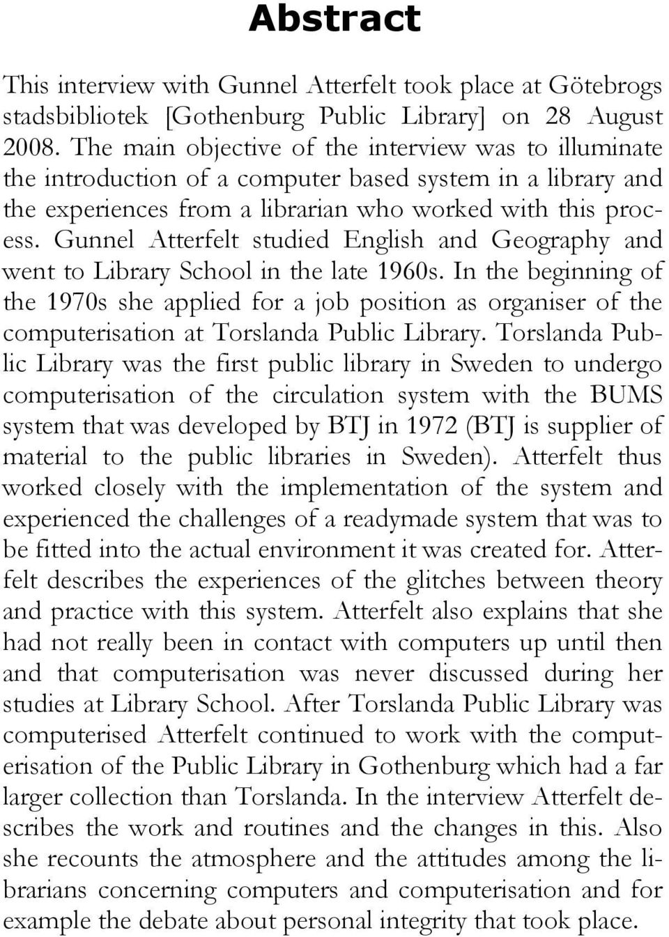 Gunnel Atterfelt studied English and Geography and went to Library School in the late 1960s.