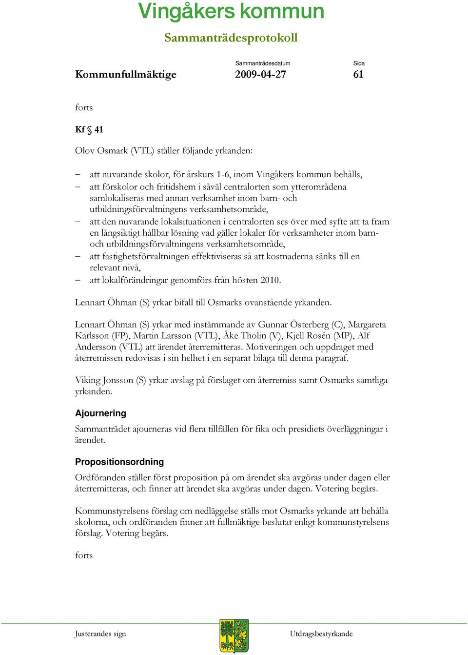 lokalsituationen i centralorten ses över med syfte att ta fram en långsiktigt hållbar lösning vad gäller lokaler för verksamheter inom barnoch utbildningsförvaltningens verksamhetsområde, att