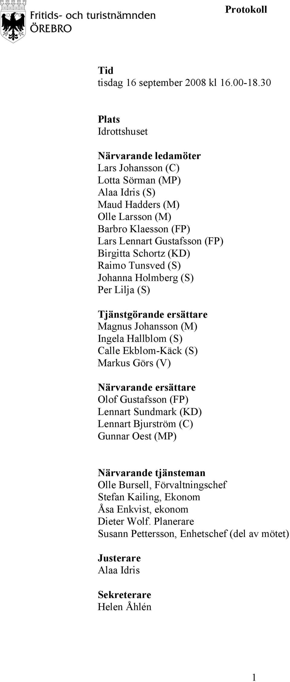 (FP) Birgitta Schortz (KD) Raimo Tunsved (S) Johanna Holmberg (S) Per Lilja (S) Tjänstgörande ersättare Magnus Johansson (M) Ingela Hallblom (S) Calle Ekblom-Käck (S) Markus