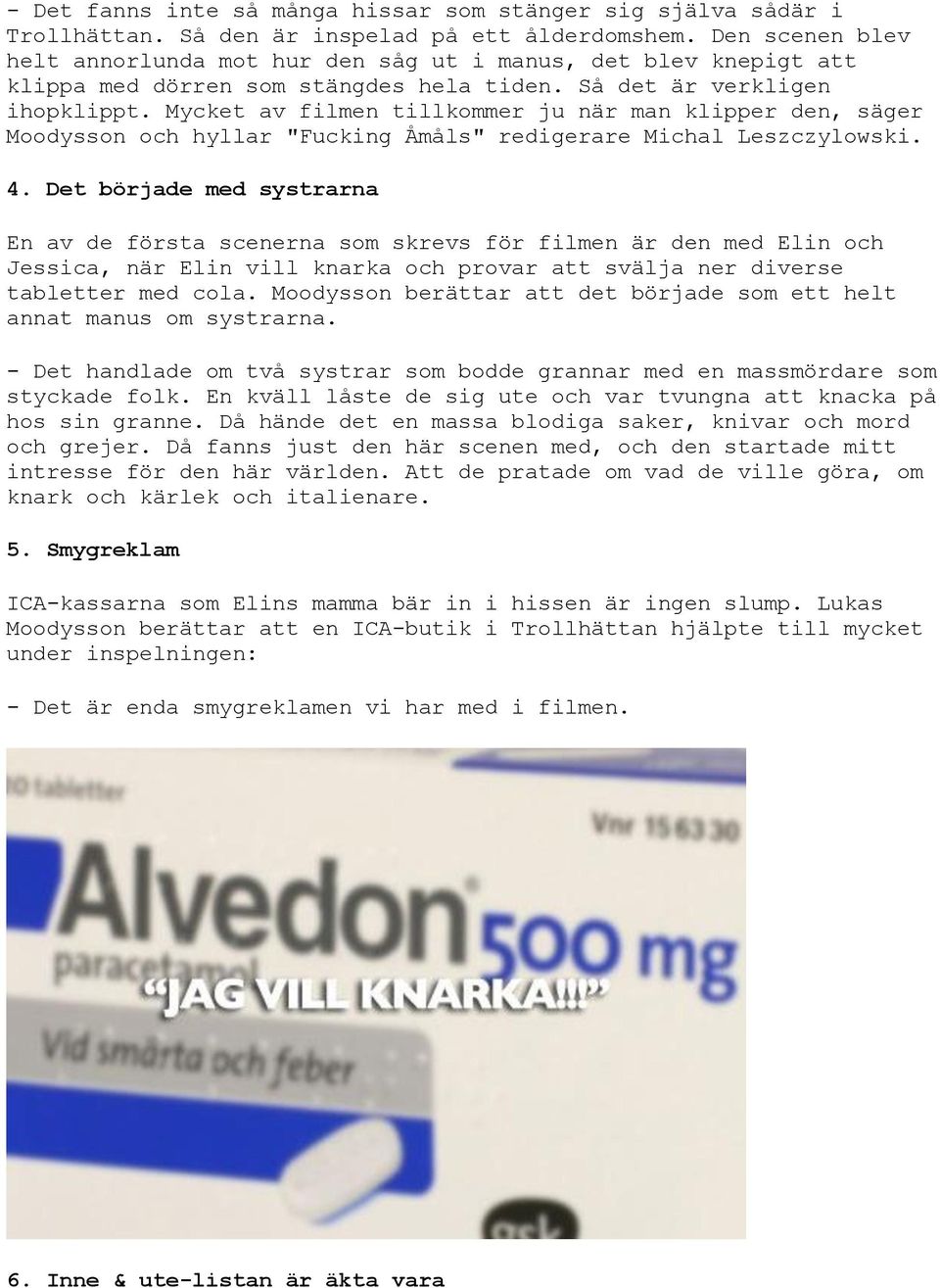 Mycket av filmen tillkommer ju när man klipper den, säger Moodysson och hyllar "Fucking Åmåls" redigerare Michal Leszczylowski. 4.