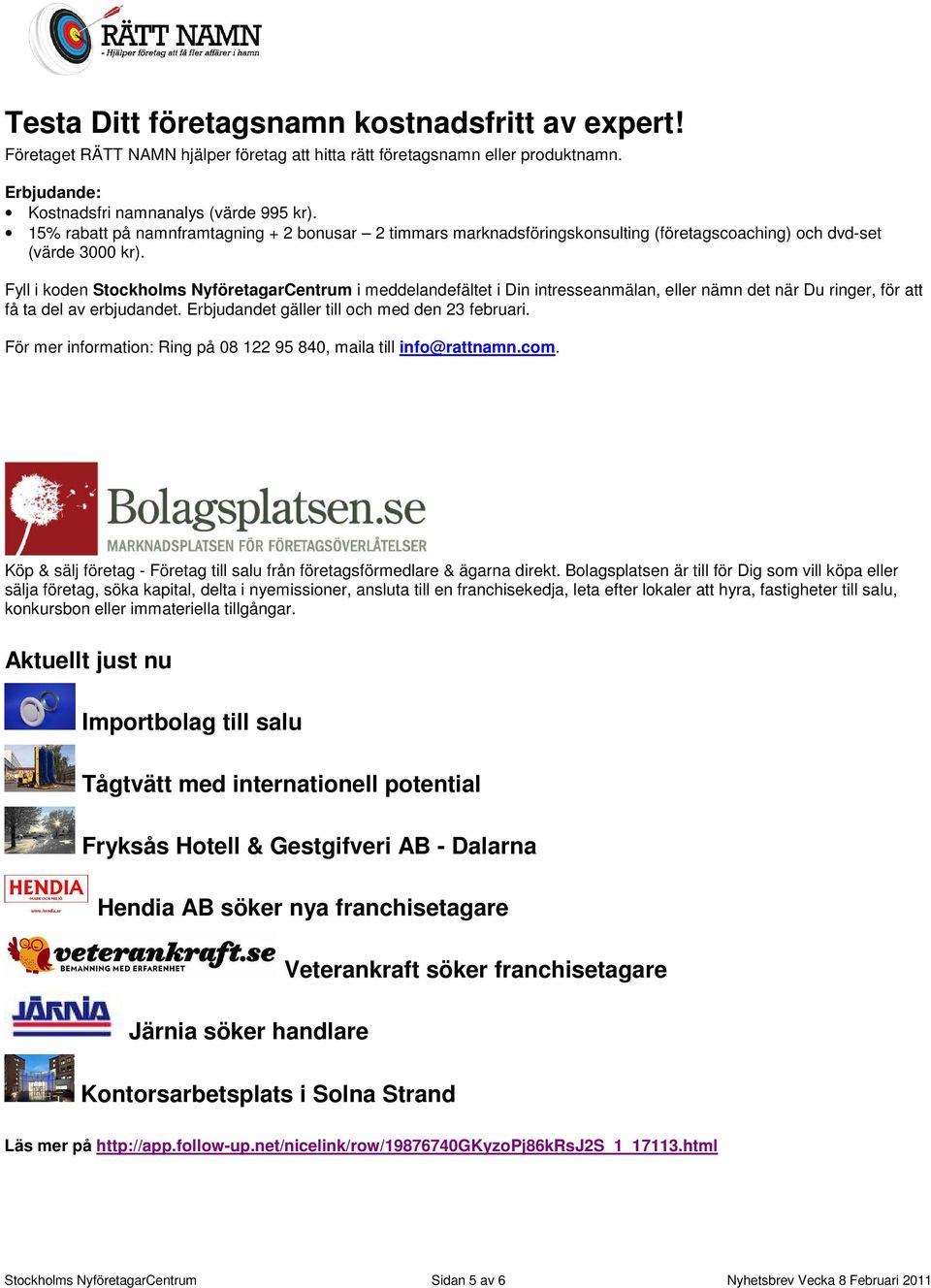 Fyll i koden Stockholms NyföretagarCentrum i meddelandefältet i Din intresseanmälan, eller nämn det när Du ringer, för att få ta del av erbjudandet. Erbjudandet gäller till och med den 23 februari.