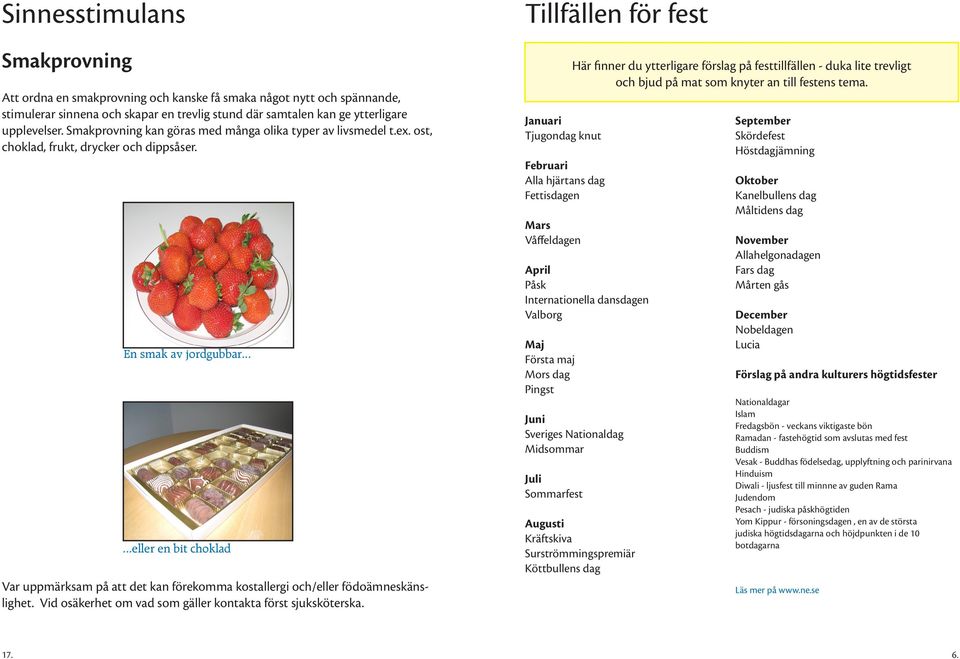 .....eller en bit choklad Var uppmärksam på att det kan förekomma kostallergi och/eller födoämneskänslighet. Vid osäkerhet om vad som gäller kontakta först sjuksköterska.