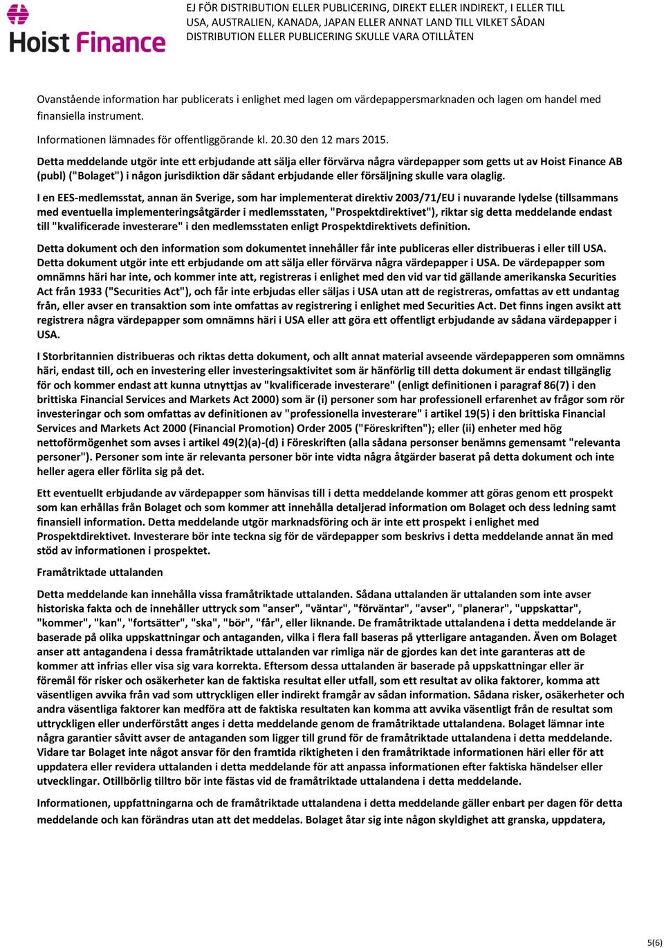 Detta meddelande utgör inte ett erbjudande att sälja eller förvärva några värdepapper som getts ut av Hoist Finance AB (publ) ("Bolaget") i någon jurisdiktion där sådant erbjudande eller försäljning