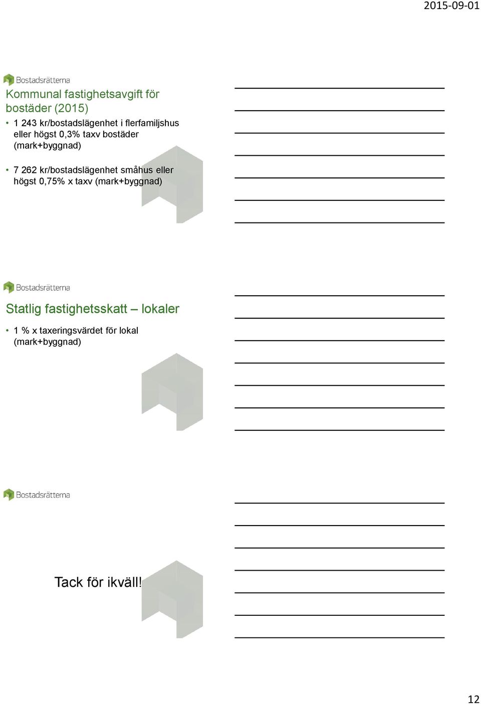 kr/bostadslägenhet småhus eller högst 0,75% x taxv (mark+byggnad) Statlig