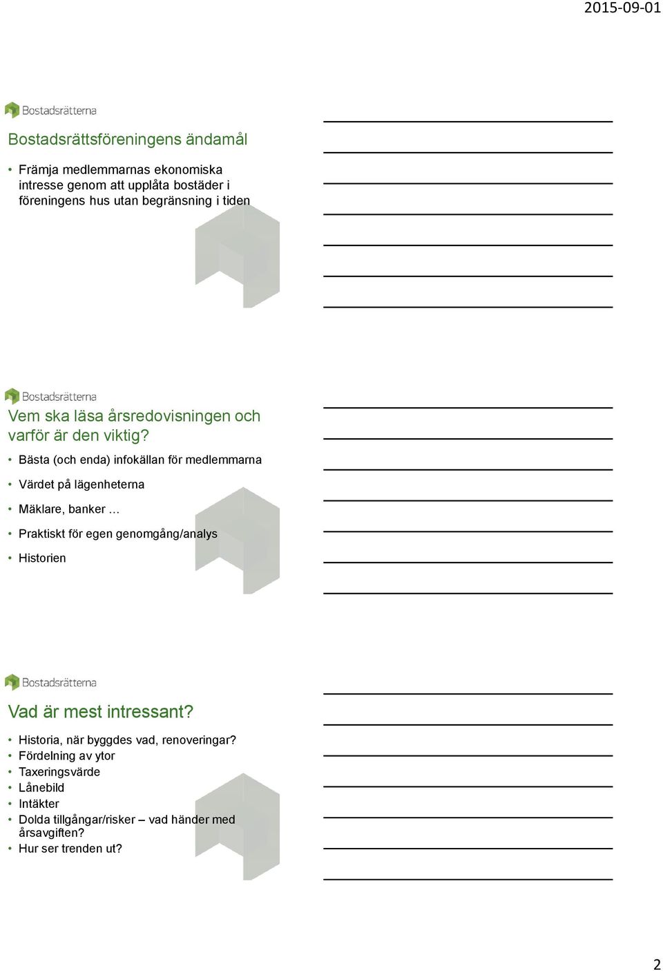 Bästa (och enda) infokällan för medlemmarna Värdet på lägenheterna Mäklare, banker Praktiskt för egen genomgång/analys Historien