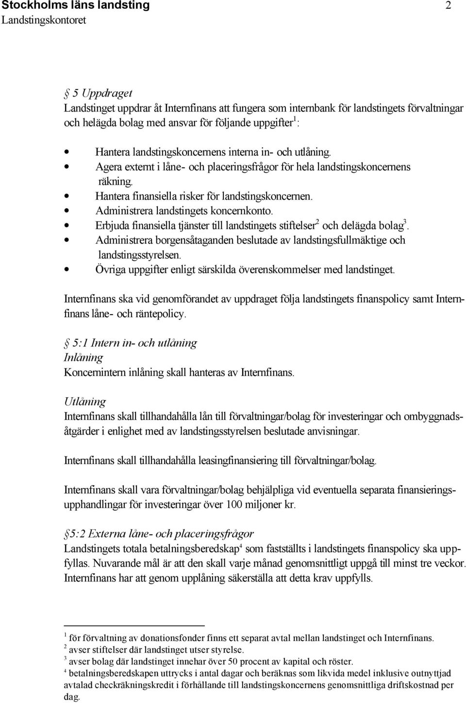 Administrera landstingets koncernkonto. Erbjuda finansiella tjänster till landstingets stiftelser 2 och delägda bolag 3.