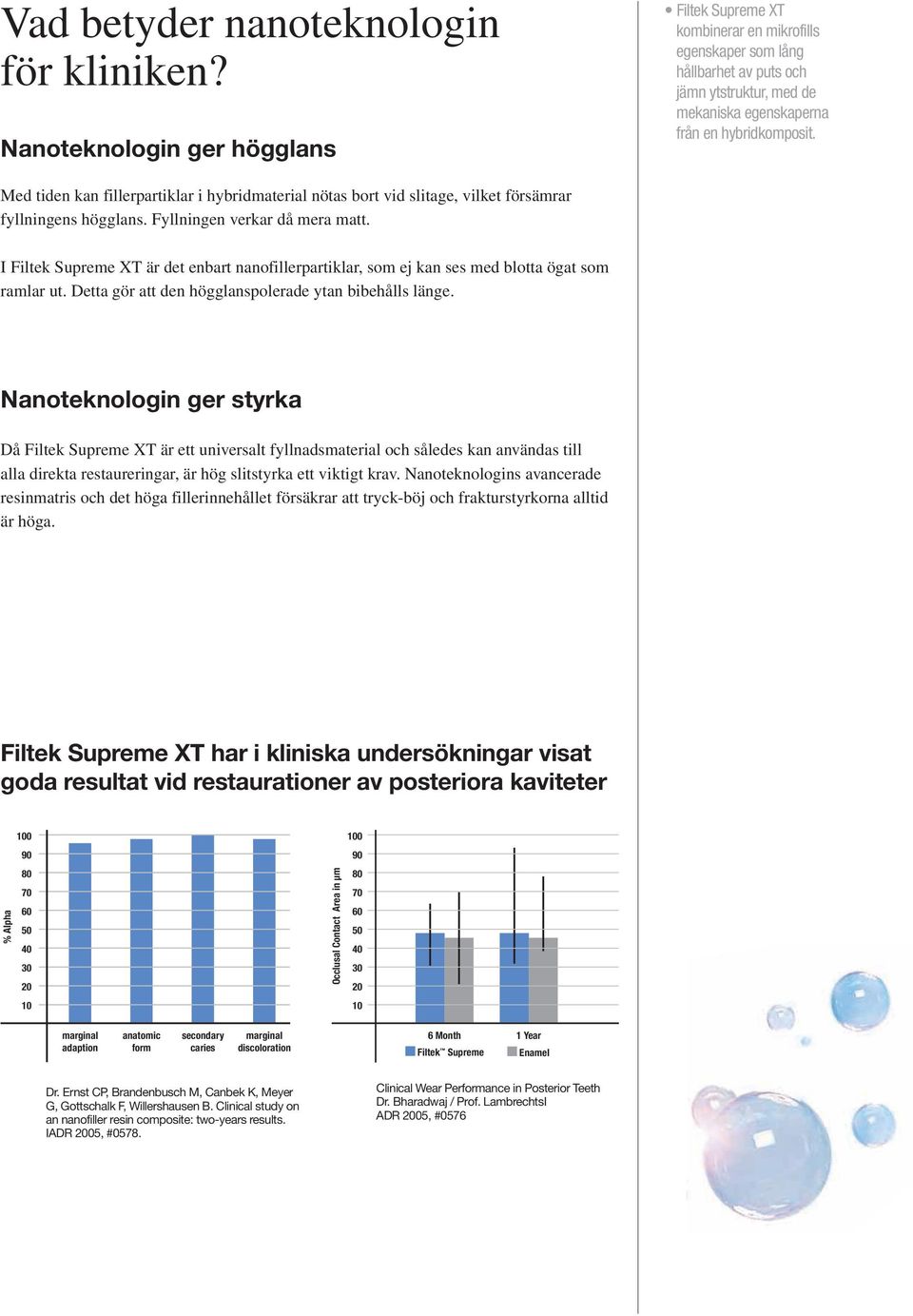 Med tiden kan fillerpartiklar i hybridmaterial nötas bort vid slitage, vilket försämrar fyllningens högglans. Fyllningen verkar då mera matt.