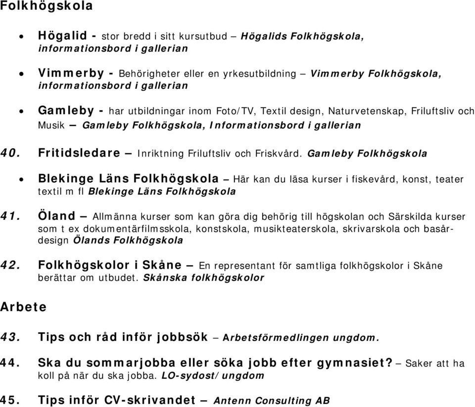 Fritidsledare Inriktning Friluftsliv och Friskvård. Gamleby Folkhögskola Blekinge Läns Folkhögskola Här kan du läsa kurser i fiskevård, konst, teater textil m fl Blekinge Läns Folkhögskola 41.