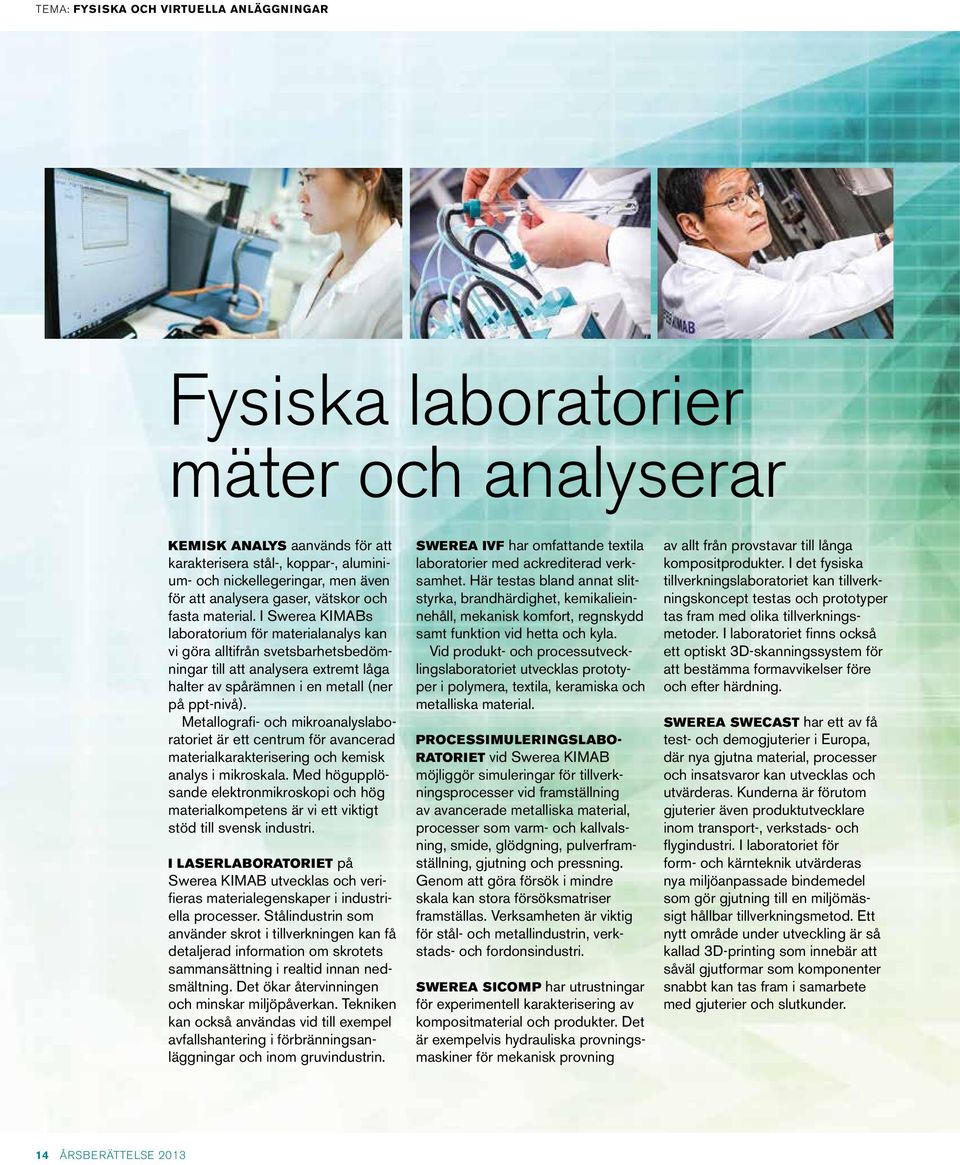 I Swerea KIMABs laboratorium för materialanalys kan vi göra alltifrån svetsbarhetsbedömningar till att analysera extremt låga halter av spårämnen i en metall (ner på ppt-nivå).