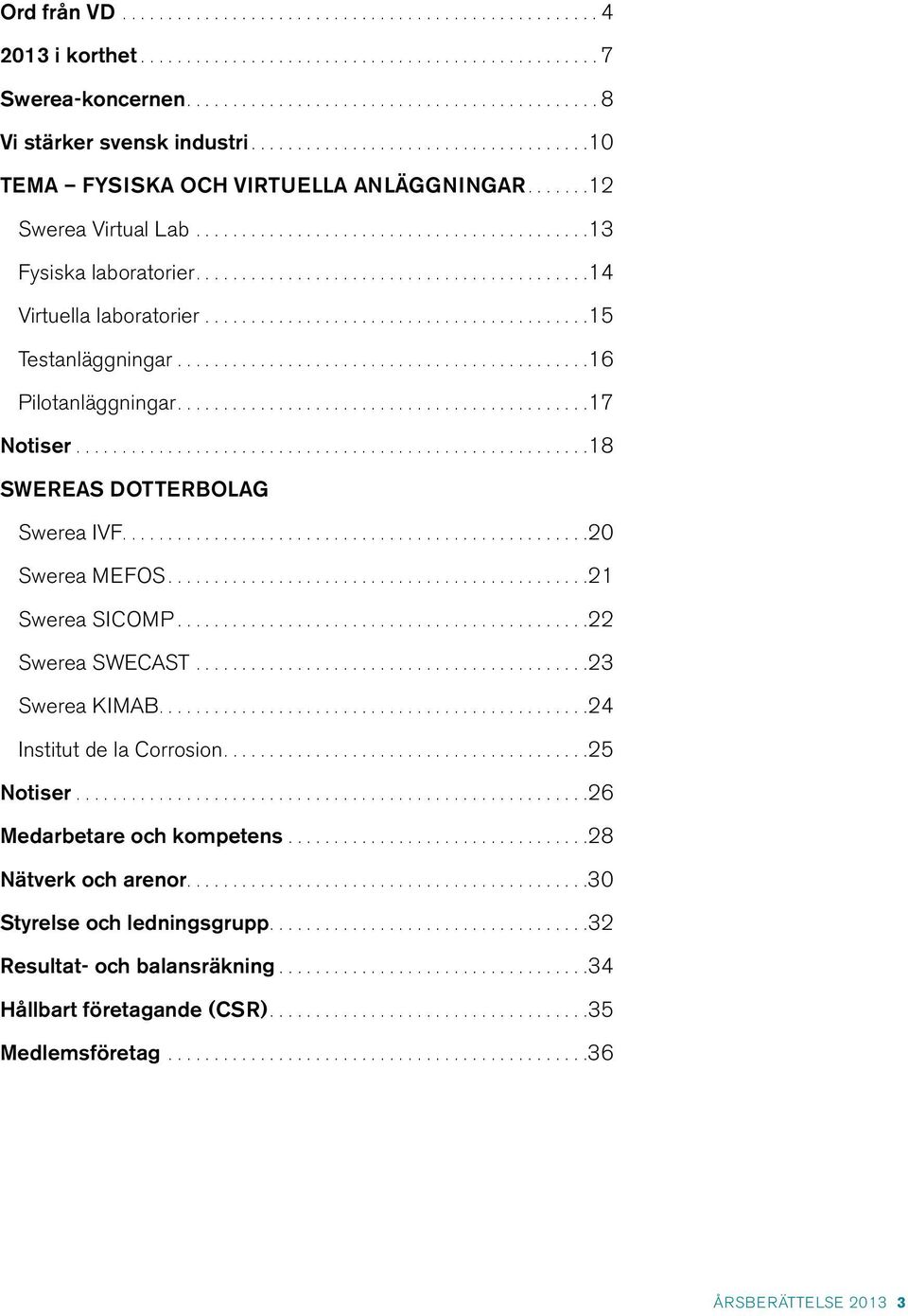 Swerea MEFOS 21 Swerea SICOMP 22 Swerea SWECAST 23 Swerea KIMAB 24 Institut de la Corrosion 25 Notiser 26 Medarbetare och kompetens 28