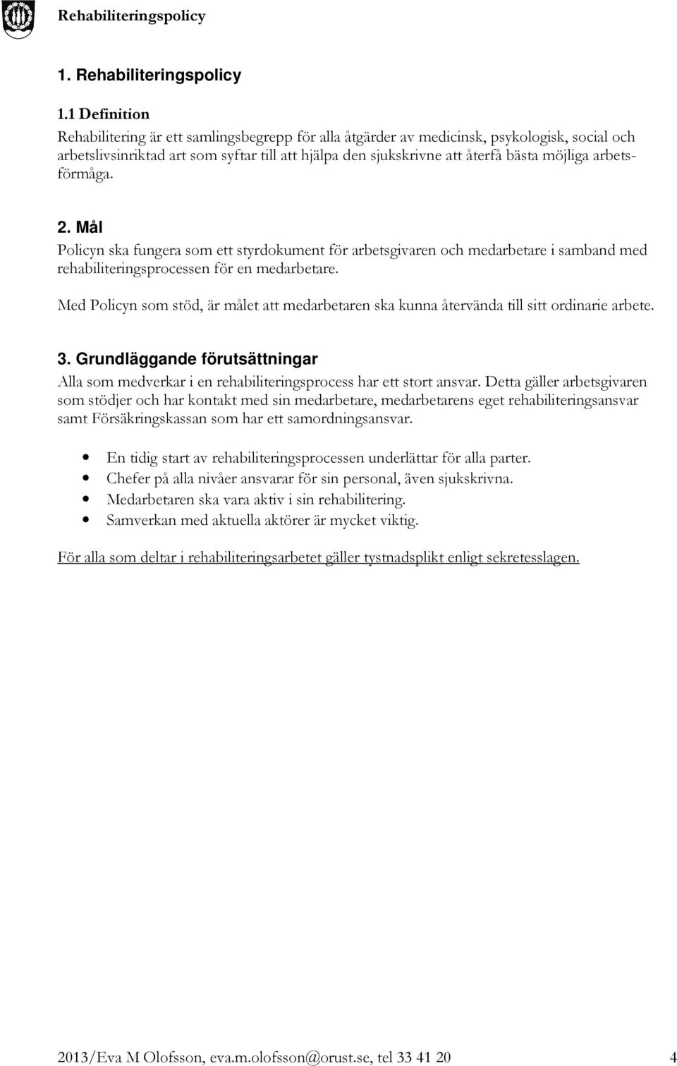 arbetsförmåga. 2. Mål Policyn ska fungera som ett styrdokument för arbetsgivaren och medarbetare i samband med rehabiliteringsprocessen för en medarbetare.