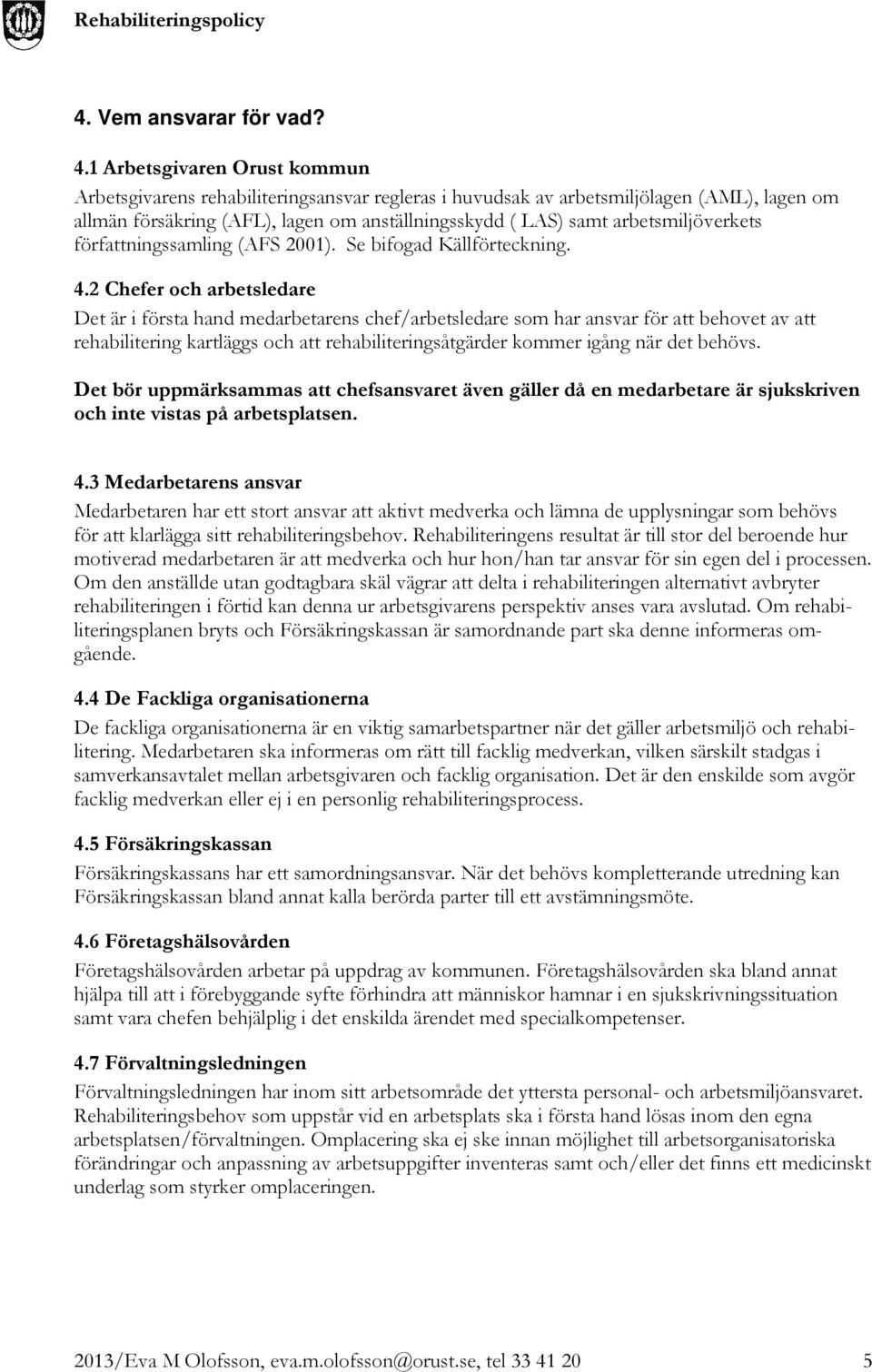 arbetsmiljöverkets författningssamling (AFS 2001). Se bifogad Källförteckning. 4.