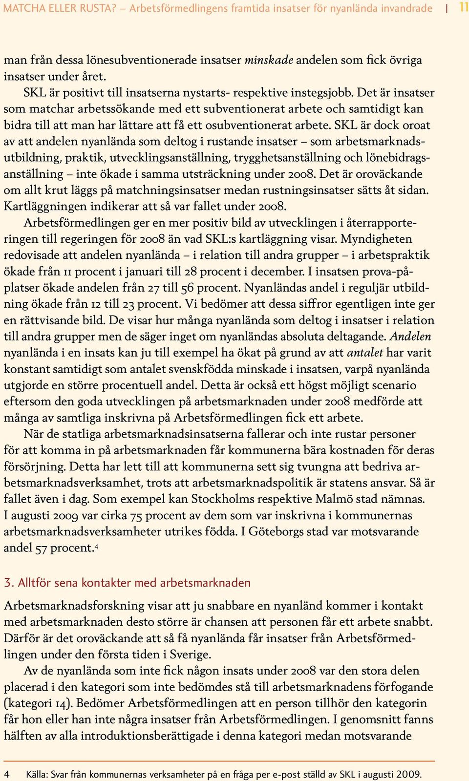 Det är insatser som matchar arbetssökande med ett subventionerat arbete och samtidigt kan bidra till att man har lättare att få ett osubventionerat arbete.