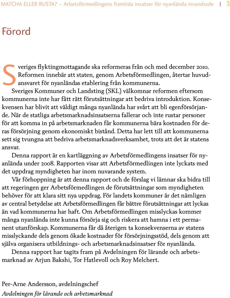 Sveriges Kommuner och Landsting (SKL) välkomnar reformen eftersom kommunerna inte har fått rätt förutsättningar att bedriva introduktion.