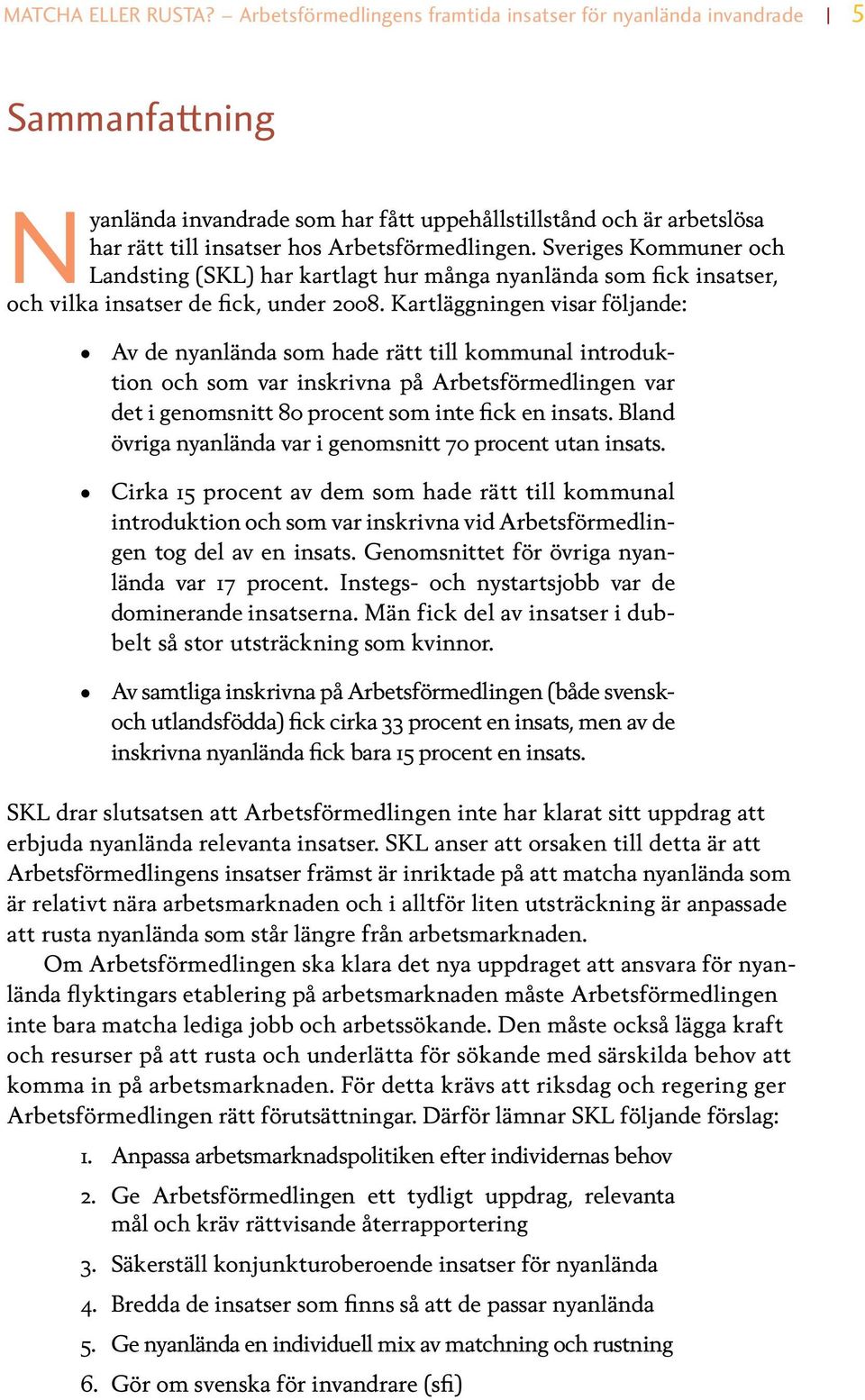 Sveriges Kommuner och Landsting (SKL) har kartlagt hur många nyanlända som fick insatser, och vilka insatser de fick, under 2008.