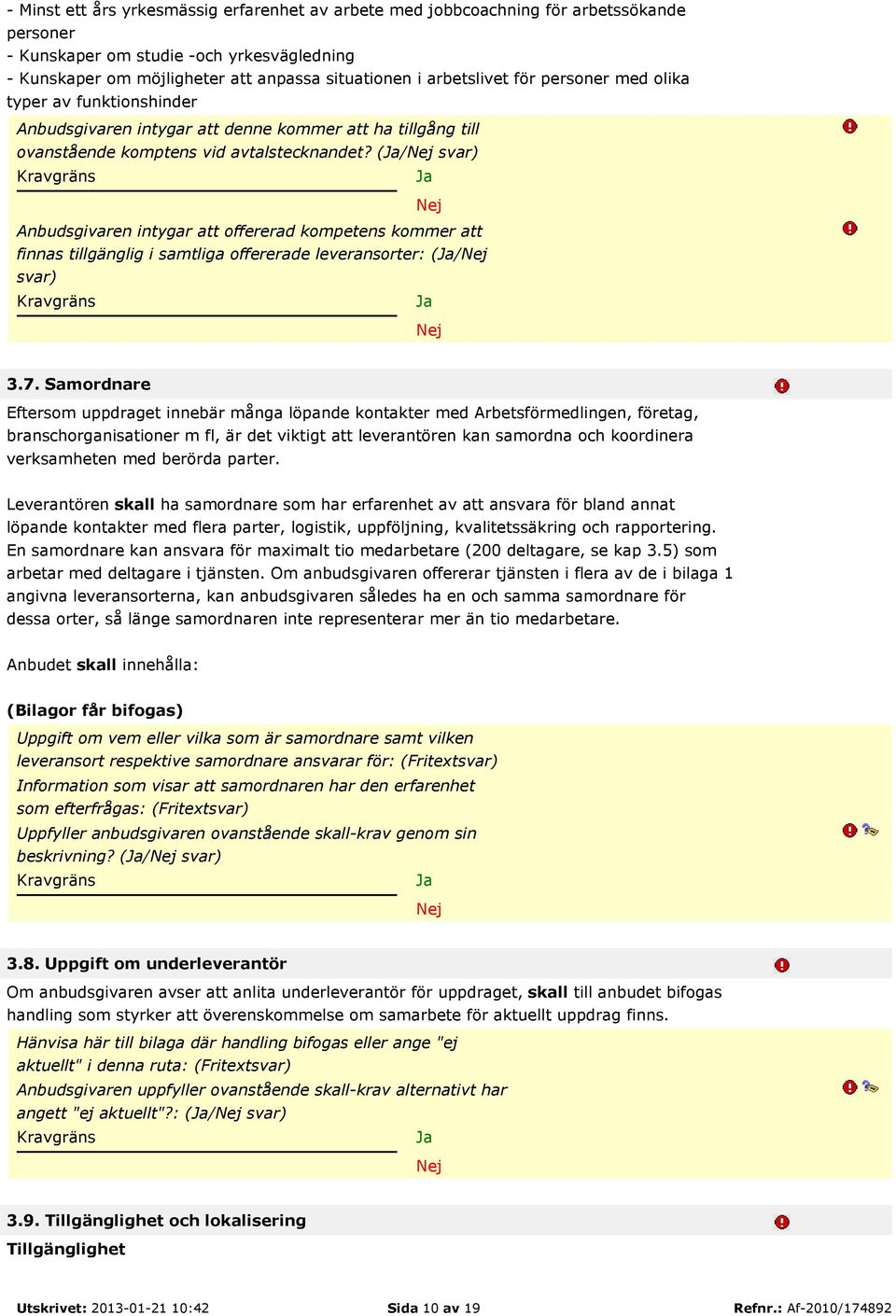 (/ svar) Anbudsgivaren intygar att offererad kompetens kommer att finnas tillgänglig i samtliga offererade leveransorter: (/ svar) 3.7.