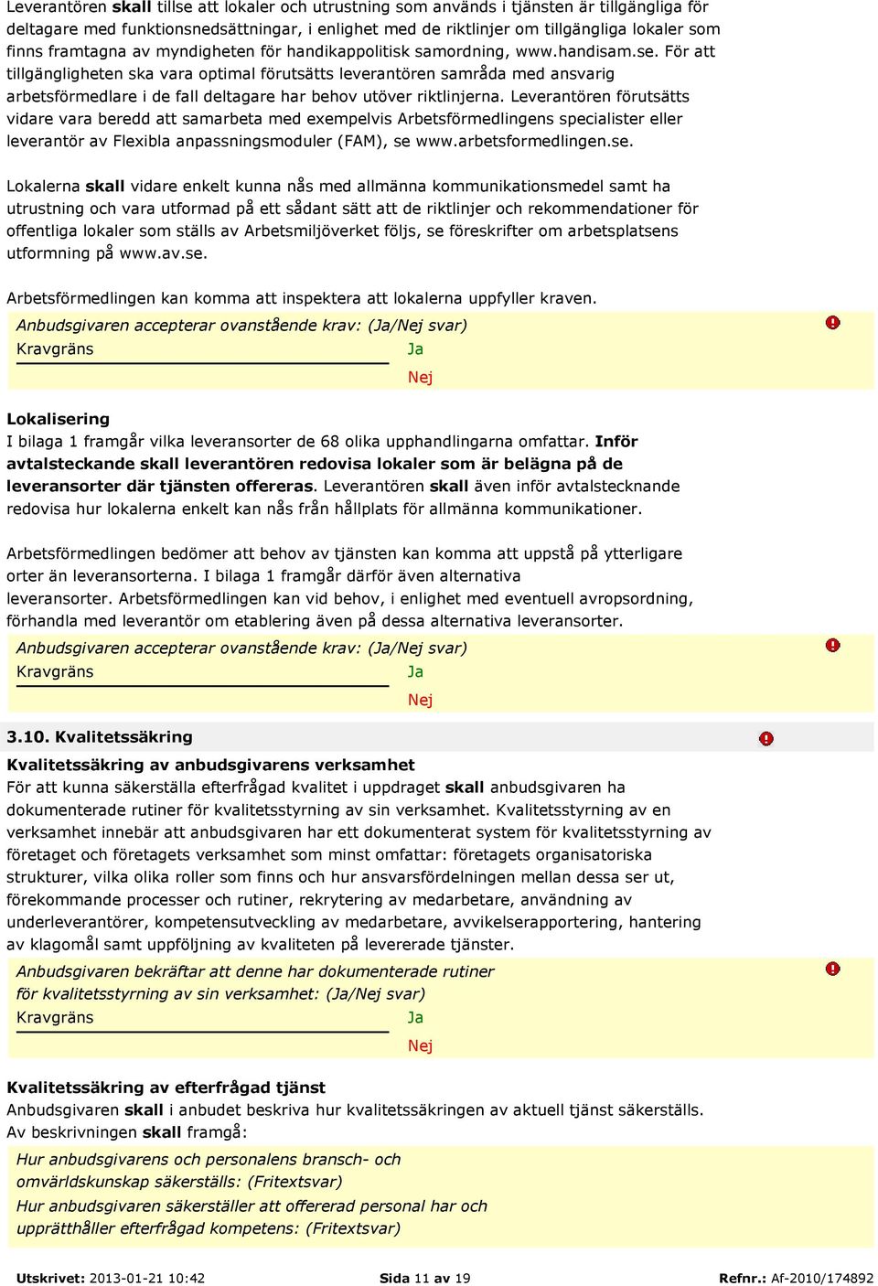 För att tillgängligheten ska vara optimal förutsätts leverantören samråda med ansvarig arbetsförmedlare i de fall deltagare har behov utöver riktlinjerna.
