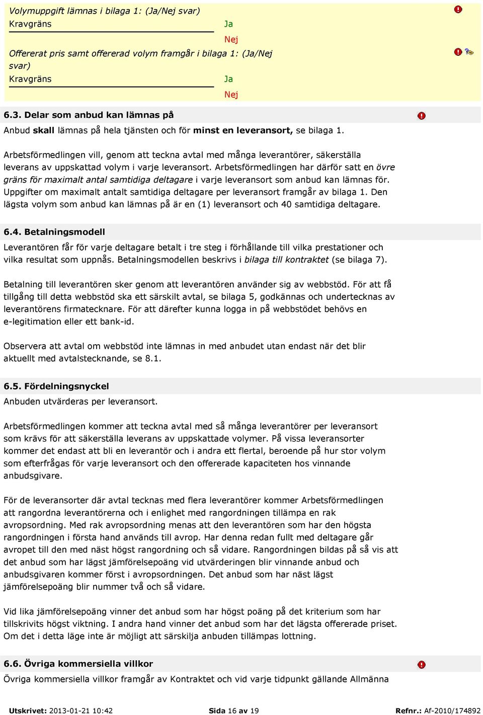 Arbetsförmedlingen vill, genom att teckna avtal med många leverantörer, säkerställa leverans av uppskattad volym i varje leveransort.