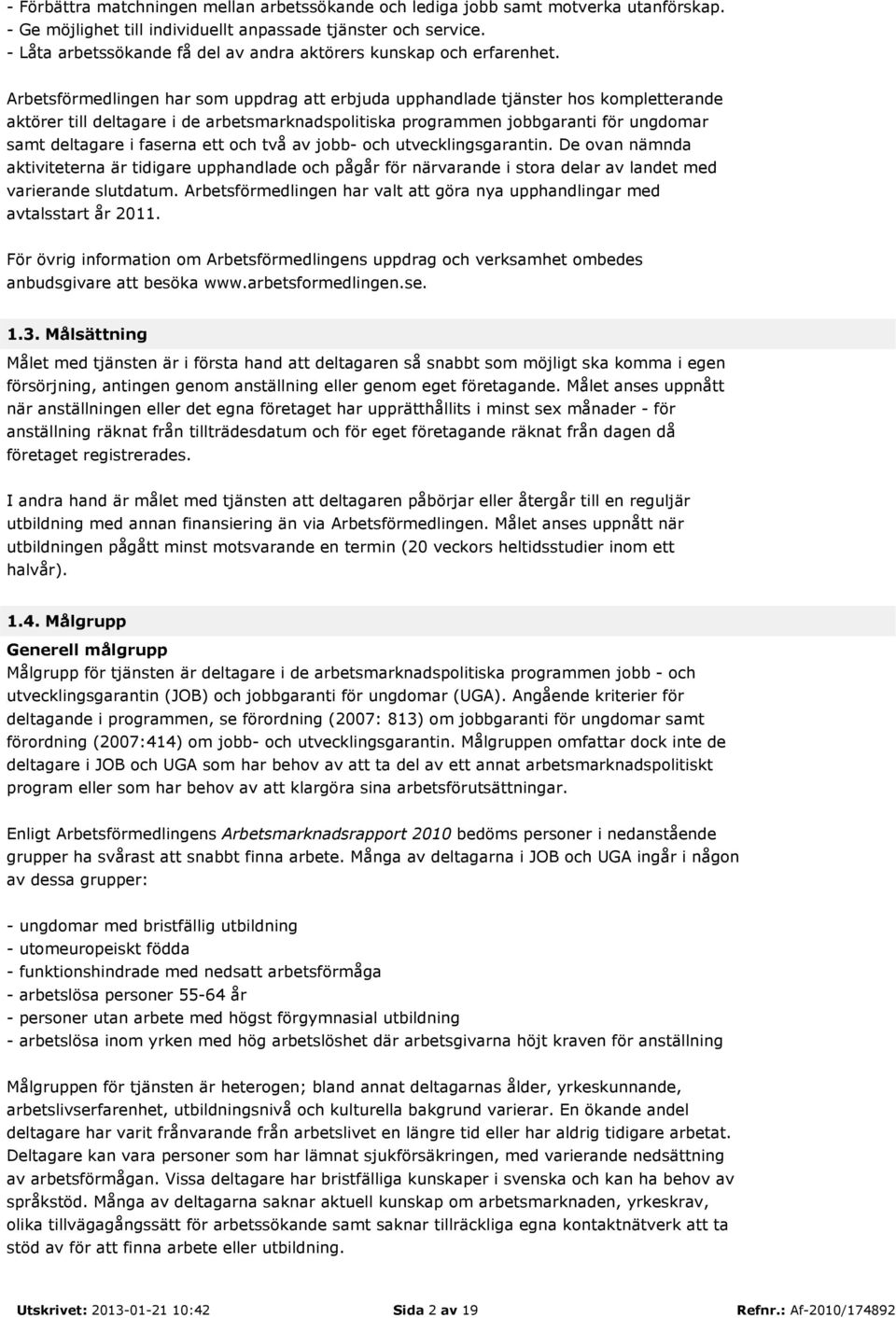Arbetsförmedlingen har som uppdrag att erbjuda upphandlade tjänster hos kompletterande aktörer till deltagare i de arbetsmarknadspolitiska programmen jobbgaranti för ungdomar samt deltagare i faserna