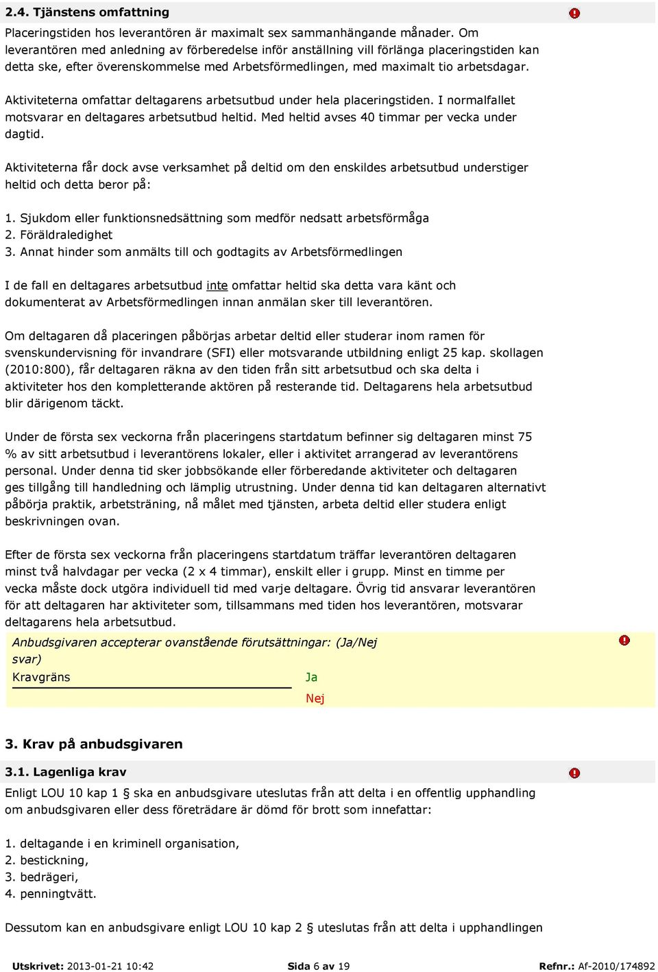 Aktiviteterna omfattar deltagarens arbetsutbud under hela placeringstiden. I normalfallet motsvarar en deltagares arbetsutbud heltid. Med heltid avses 40 timmar per vecka under dagtid.