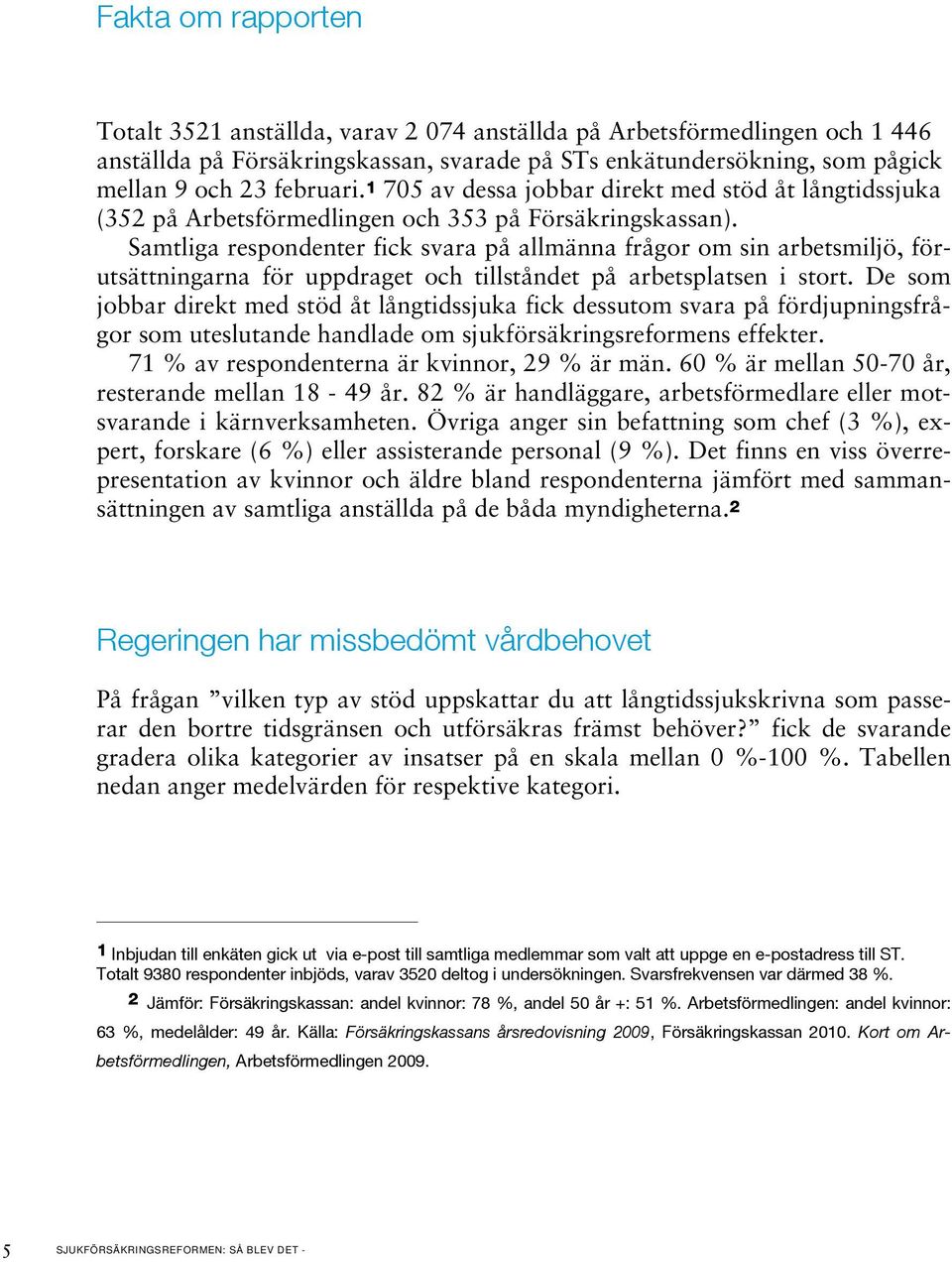 Samtliga respondenter fick svara på allmänna frågor om sin arbetsmiljö, förutsättningarna för uppdraget och tillståndet på arbetsplatsen i stort.