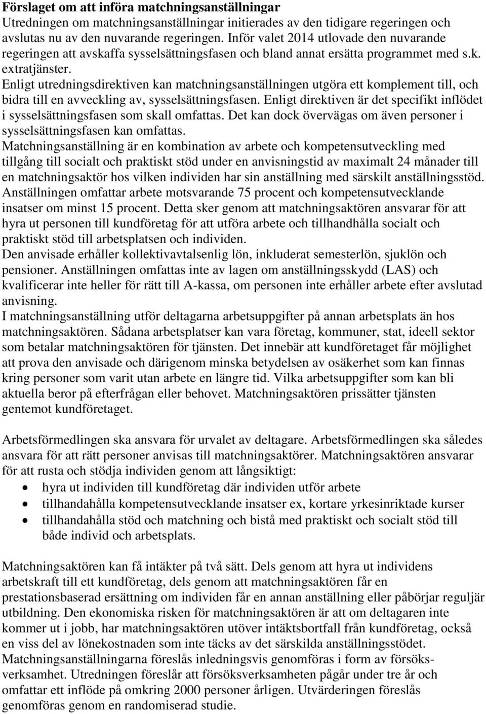 Enligt utredningsdirektiven kan matchningsanställningen utgöra ett komplement till, och bidra till en avveckling av, sysselsättningsfasen.