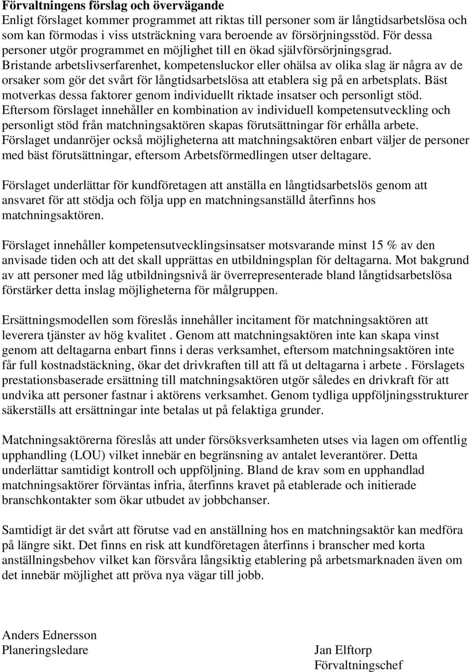 Bristande arbetslivserfarenhet, kompetensluckor eller ohälsa av olika slag är några av de orsaker som gör det svårt för långtidsarbetslösa att etablera sig på en arbetsplats.