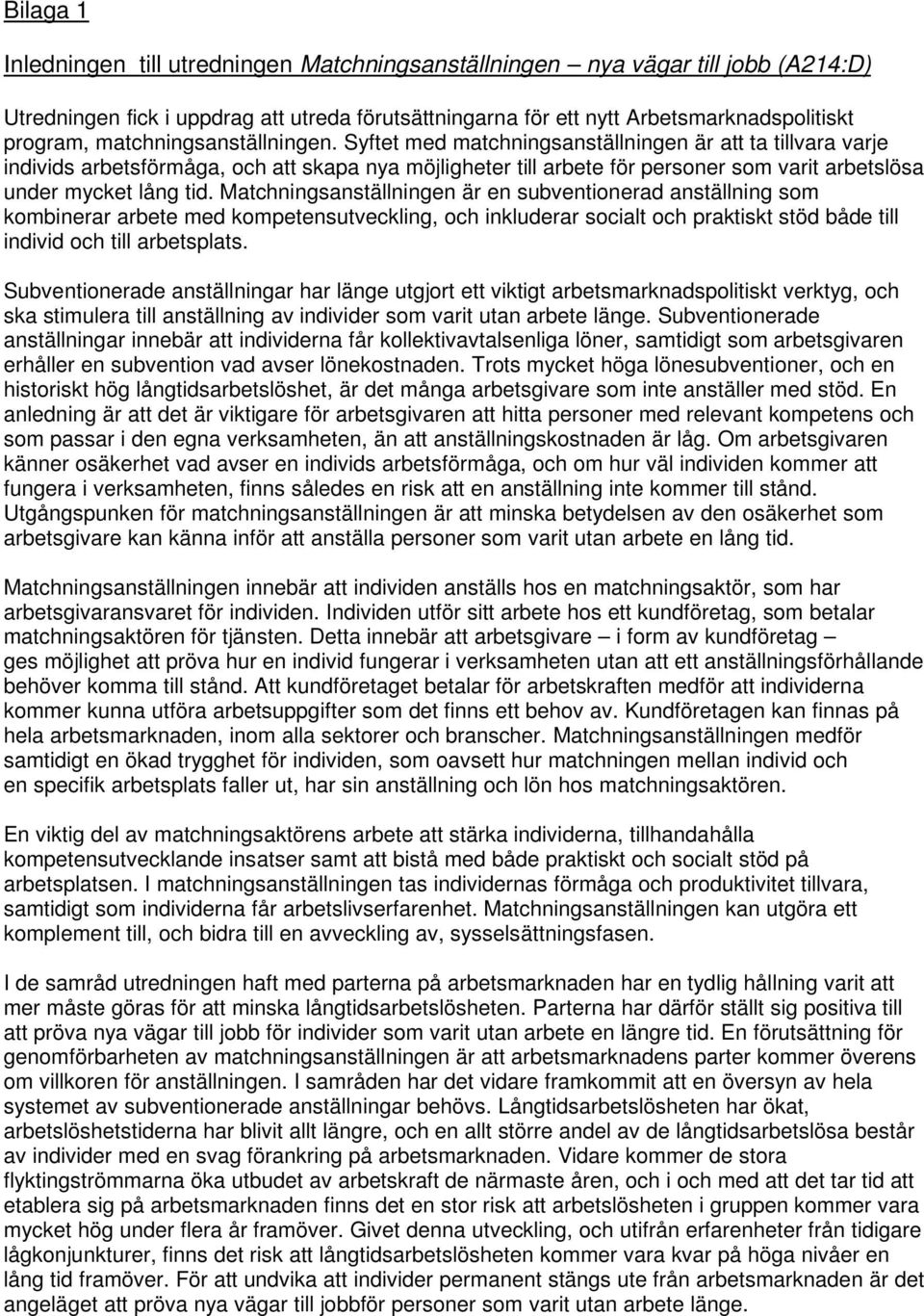 Syftet med matchningsanställningen är att ta tillvara varje individs arbetsförmåga, och att skapa nya möjligheter till arbete för personer som varit arbetslösa under mycket lång tid.