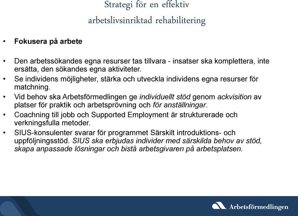 Vid behov ska Arbetsförmedlingen ge individuellt stöd genom ackvisition av platser för praktik och arbetsprövning och för anställningar.