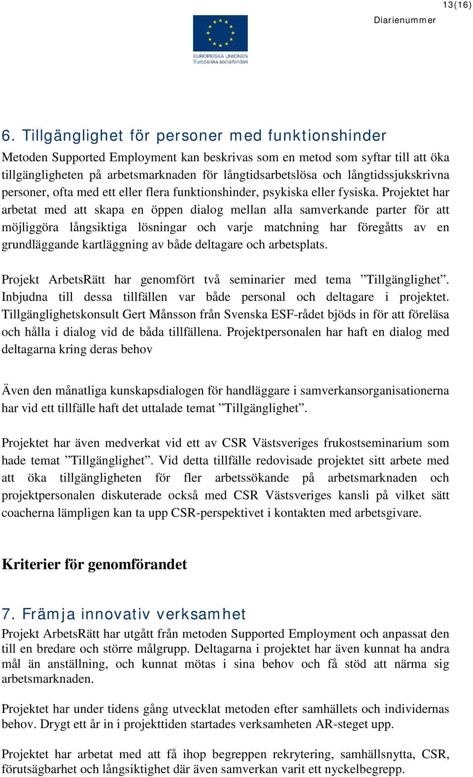 långtidssjukskrivna personer, ofta med ett eller flera funktionshinder, psykiska eller fysiska.
