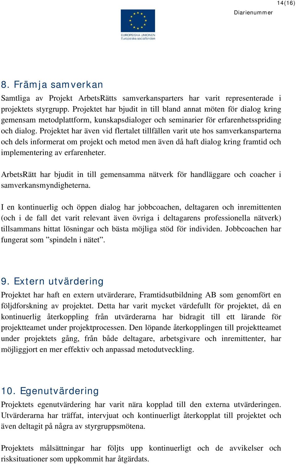 Projektet har även vid flertalet tillfällen varit ute hos samverkansparterna och dels informerat om projekt och metod men även då haft dialog kring framtid och implementering av erfarenheter.