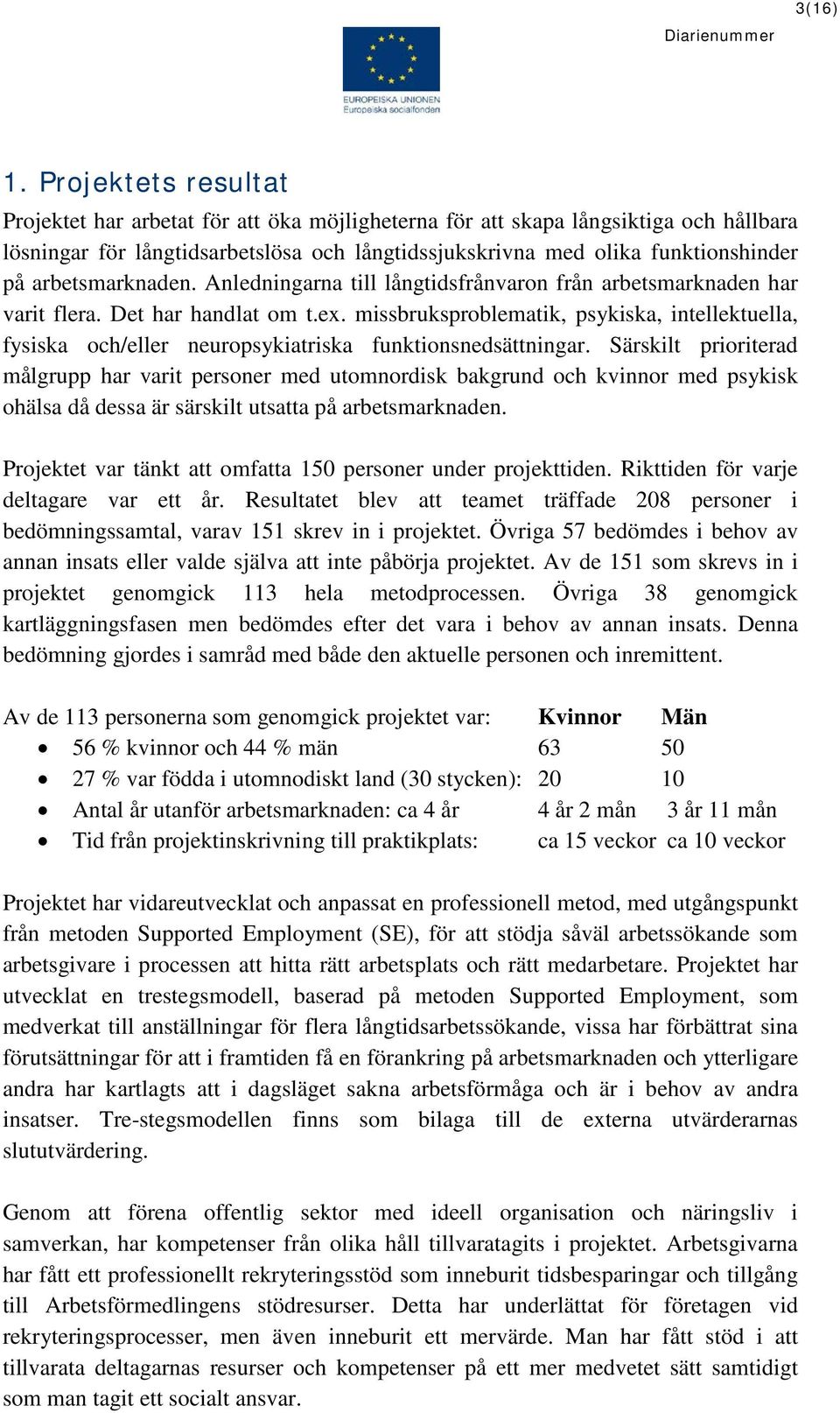 arbetsmarknaden. Anledningarna till långtidsfrånvaron från arbetsmarknaden har varit flera. Det har handlat om t.ex.