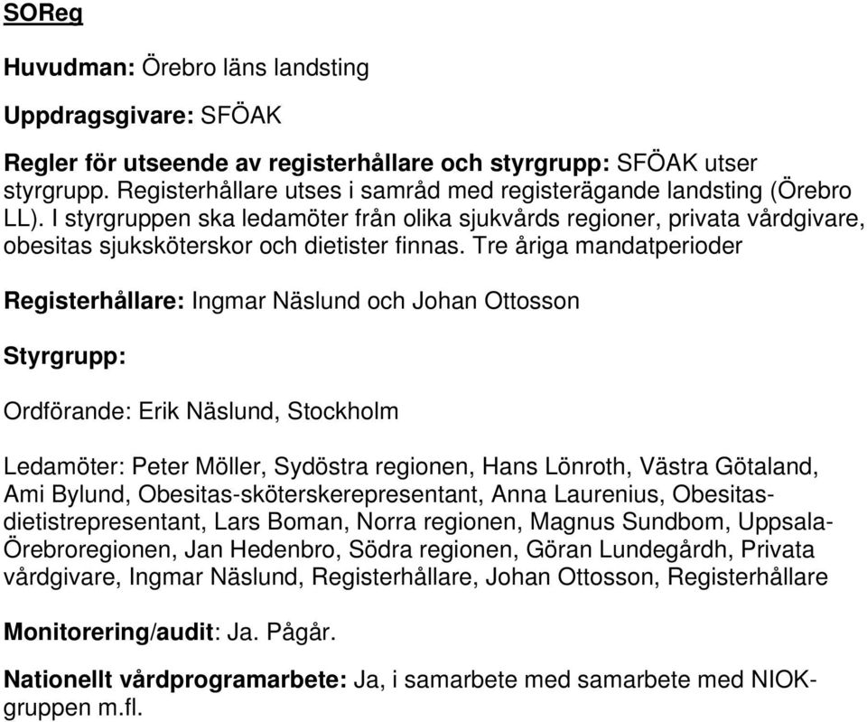 Tre åriga mandatperioder Registerhållare: Ingmar Näslund och Johan Ottosson Ordförande: Erik Näslund, Stockholm Ledamöter: Peter Möller, Sydöstra regionen, Hans Lönroth, Västra Götaland, Ami Bylund,