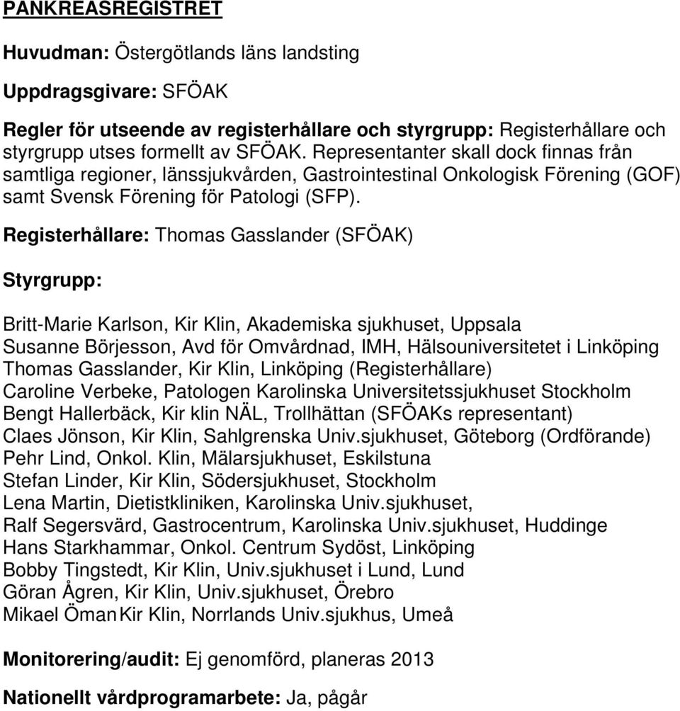 Registerhållare: Thomas Gasslander (SFÖAK) Britt-Marie Karlson, Kir Klin, Akademiska sjukhuset, Uppsala Susanne Börjesson, Avd för Omvårdnad, IMH, Hälsouniversitetet i Linköping Thomas Gasslander,