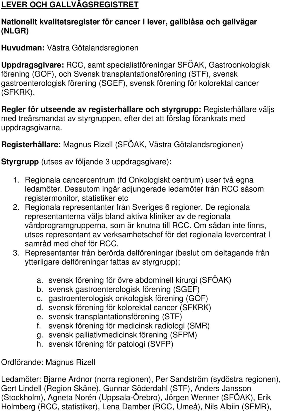 Regler för utseende av registerhållare och styrgrupp: Registerhållare väljs med treårsmandat av styrgruppen, efter det att förslag förankrats med uppdragsgivarna.