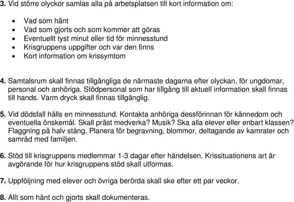 Stödpersonal som har tillgång till aktuell information skall finnas till hands. Varm dryck skall finnas tillgänglig. 5. Vid dödsfall hålls en minnesstund.