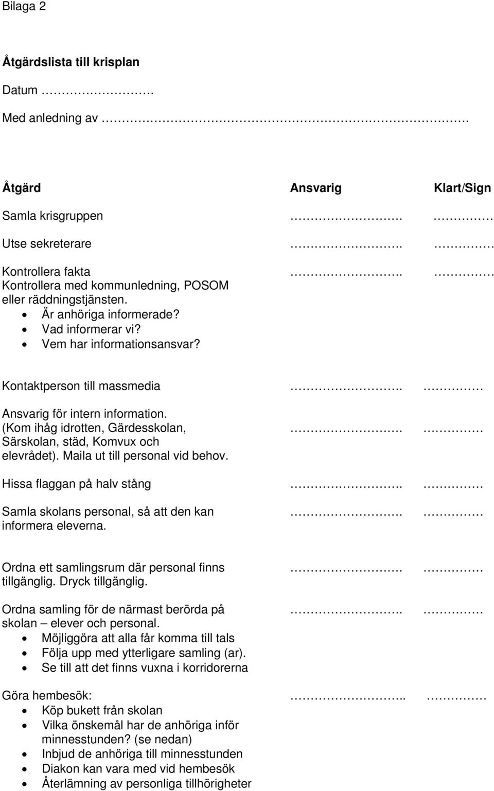 (Kom ihåg idrotten, Gärdesskolan,. Särskolan, städ, Komvux och elevrådet). Maila ut till personal vid behov. Hissa flaggan på halv stång. Samla skolans personal, så att den kan. informera eleverna.