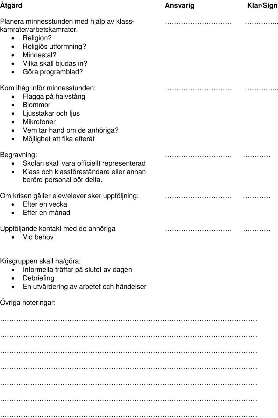 Möjlighet att fika efteråt Begravning:.. Skolan skall vara officiellt representerad Klass och klassföreståndare eller annan berörd personal bör delta.