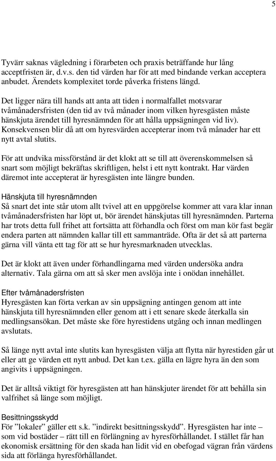 Det ligger nära till hands att anta att tiden i normalfallet motsvarar tvåmånadersfristen (den tid av två månader inom vilken hyresgästen måste hänskjuta ärendet till hyresnämnden för att hålla