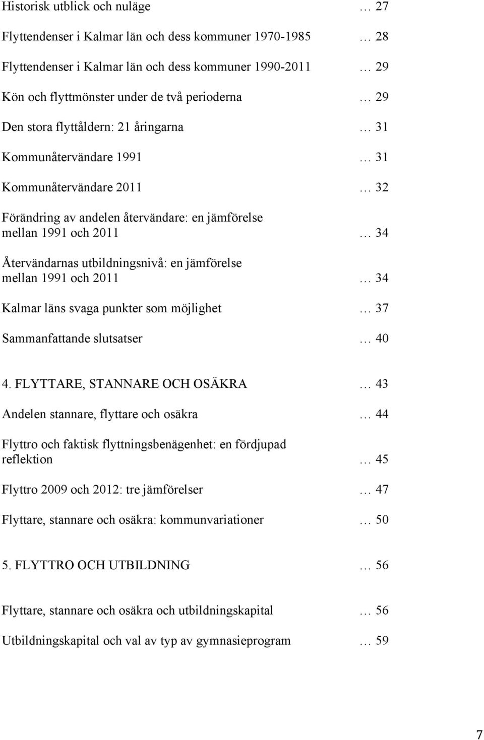 jämförelse mellan 1991 och 2011 34 Kalmar läns svaga punkter som möjlighet 37 Sammanfattande slutsatser 40 4.