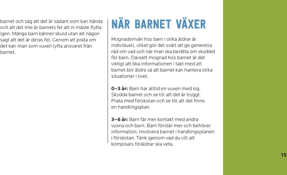 När barnet växer Mognadsnivån hos barn i olika åldrar är individuell, vilket gör det svårt att ge generella råd om vad och när man ska berätta om skyddet för barn.