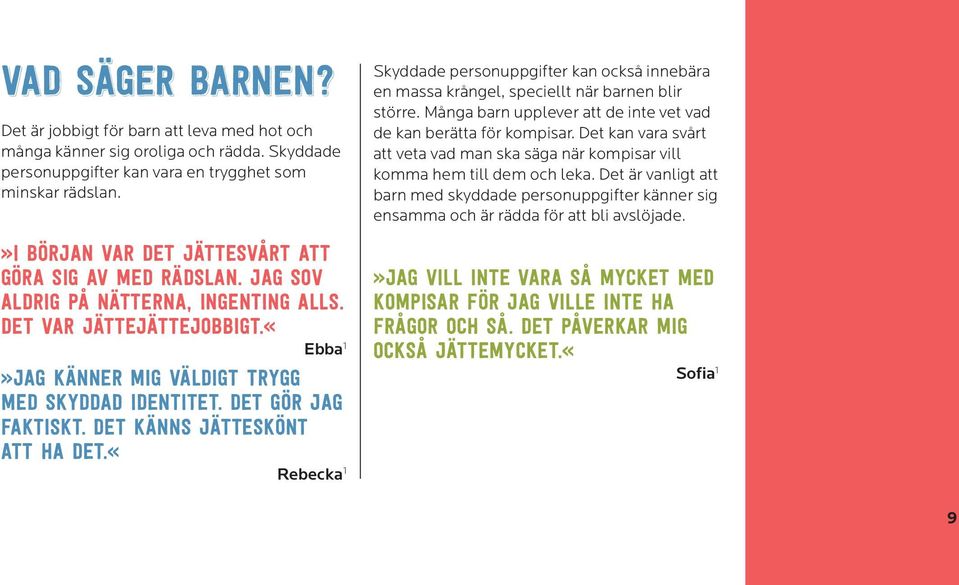 Det gör jag faktiskt. Det känns jätteskönt att ha det.«rebecka 1 Skyddade personuppgifter kan också innebära en massa krångel, speciellt när barnen blir större.