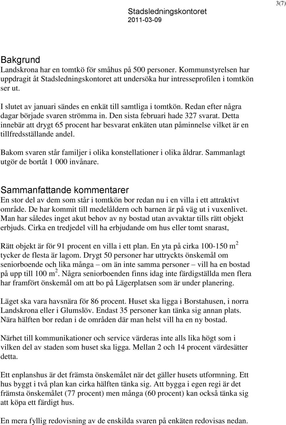 Detta innebär att drygt 65 procent har besvarat enkäten utan påminnelse vilket är en tillfredsställande andel. Bakom svaren står familjer i olika konstellationer i olika åldrar.