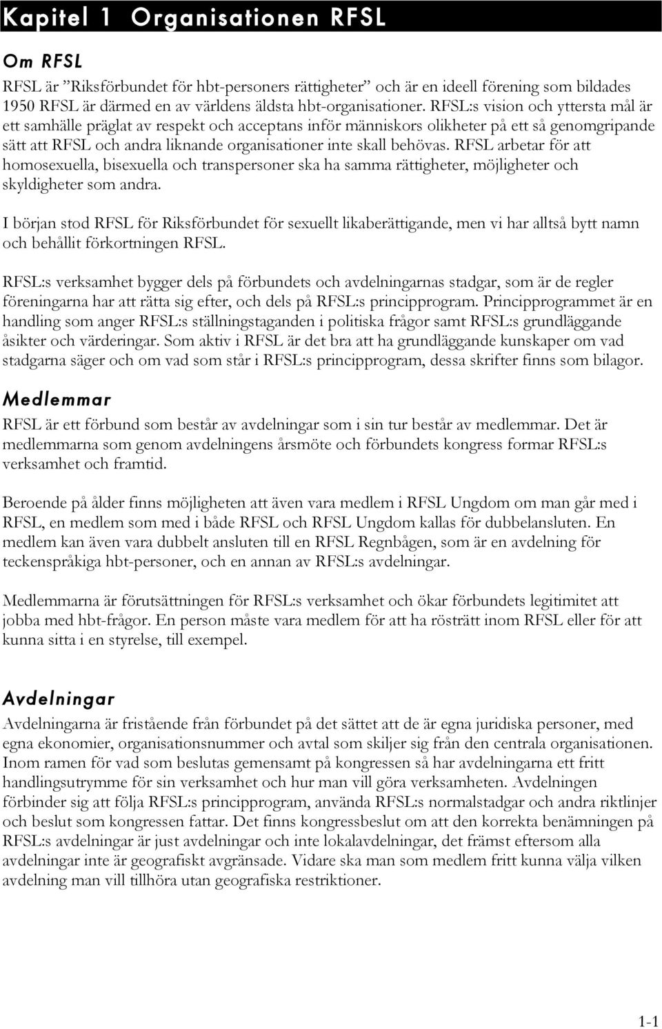 RFSL arbetar för att homosexuella, bisexuella och transpersoner ska ha samma rättigheter, möjligheter och skyldigheter som andra.