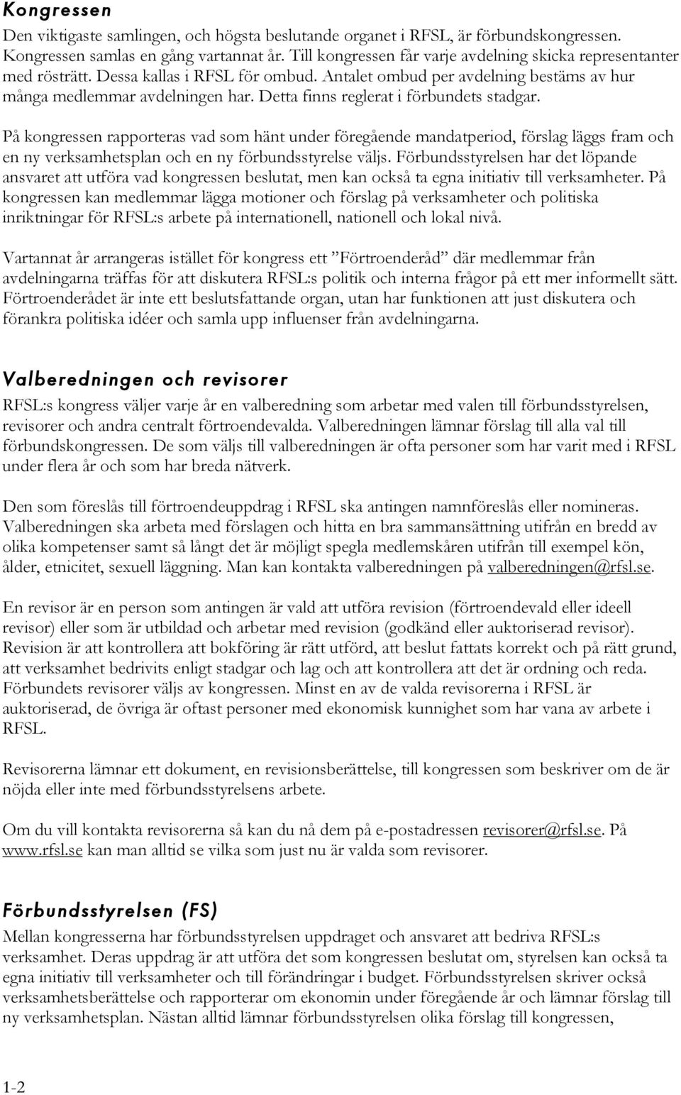 Detta finns reglerat i förbundets stadgar. På kongressen rapporteras vad som hänt under föregående mandatperiod, förslag läggs fram och en ny verksamhetsplan och en ny förbundsstyrelse väljs.