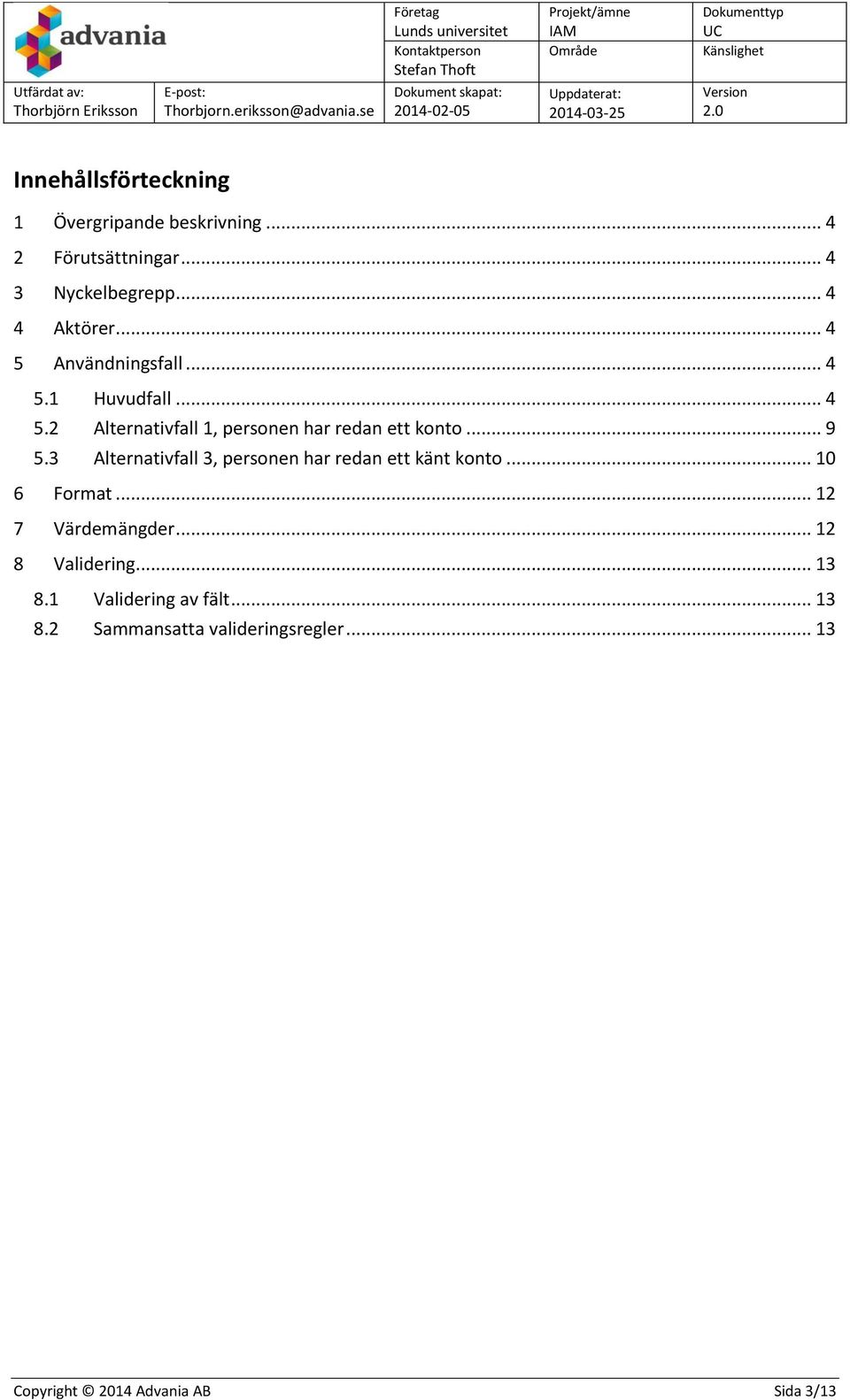 3 Alternativfall 3, personen har redan ett känt konto... 10 6 Format... 12 7 Värdemängder... 12 8 Validering.