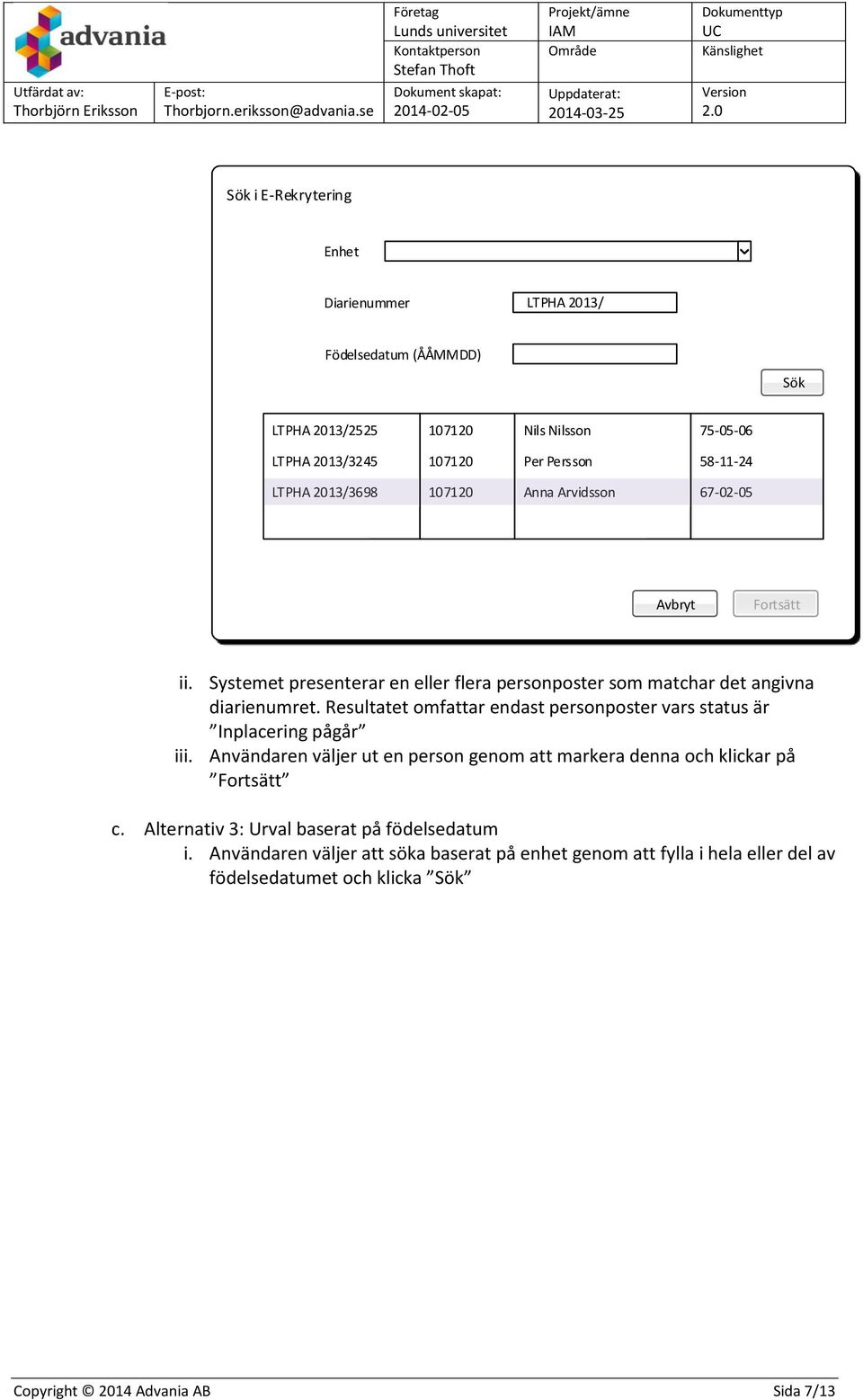 Resultatet omfattar endast personposter vars status är Inplacering pågår iii. Användaren väljer ut en person genom att markera denna och klickar på c.