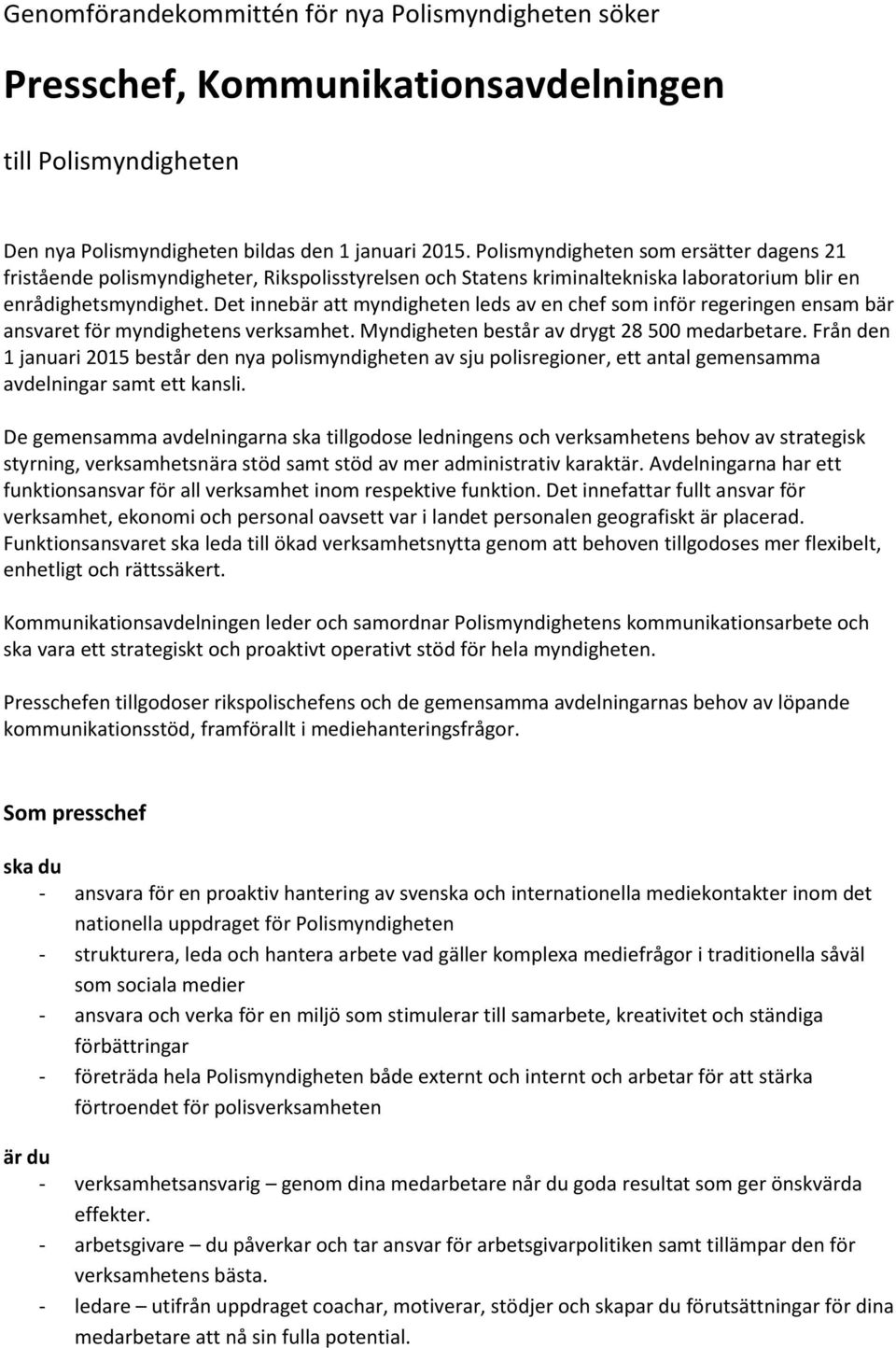 Det innebär att myndigheten leds av en chef som inför regeringen ensam bär ansvaret för myndighetens verksamhet. Myndigheten består av drygt 28 500 medarbetare.