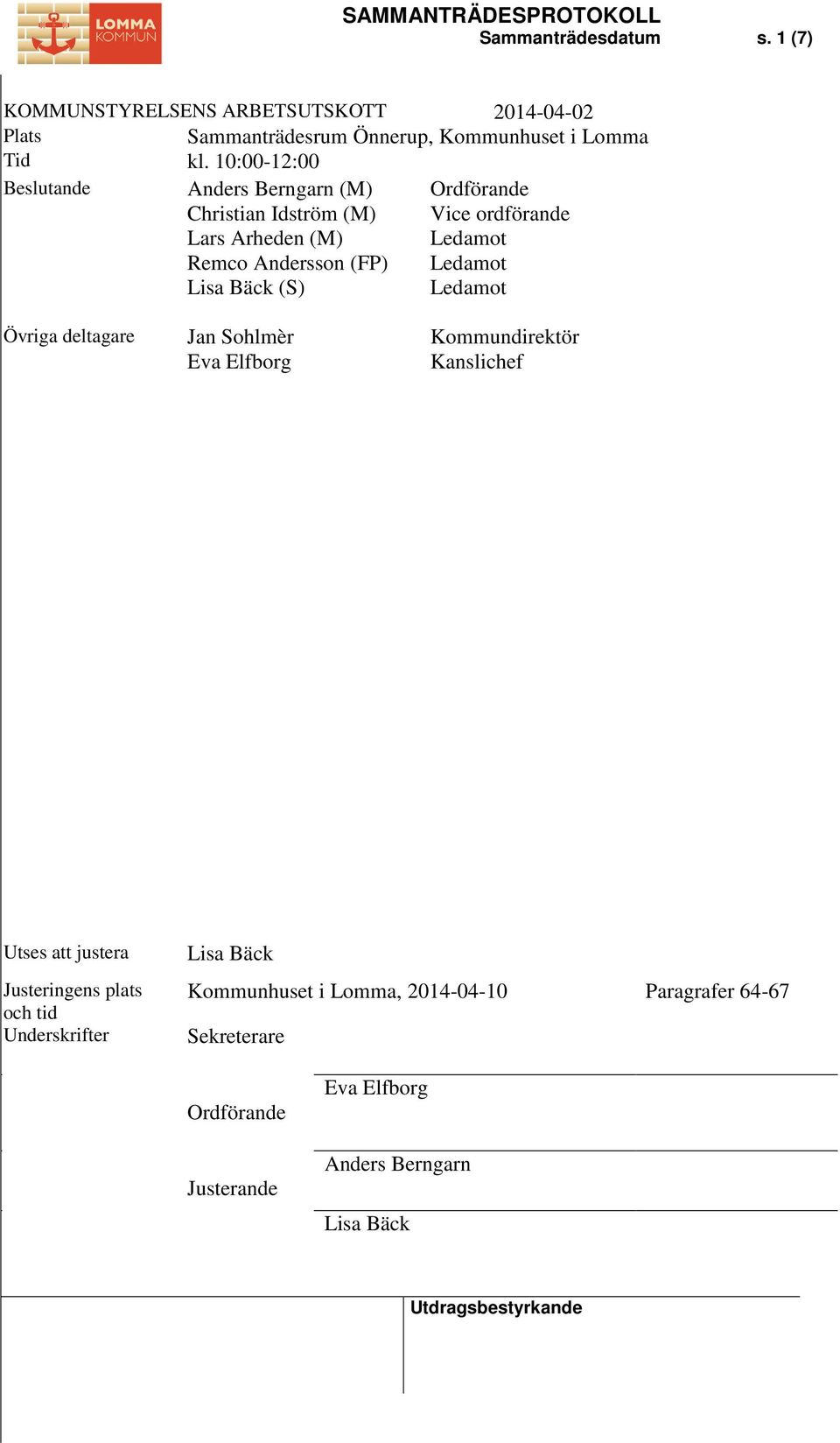 Vice ordförande Ledamot Ledamot Ledamot Övriga deltagare Jan Sohlmèr Eva Elfborg Kommundirektör Kanslichef Utses att justera