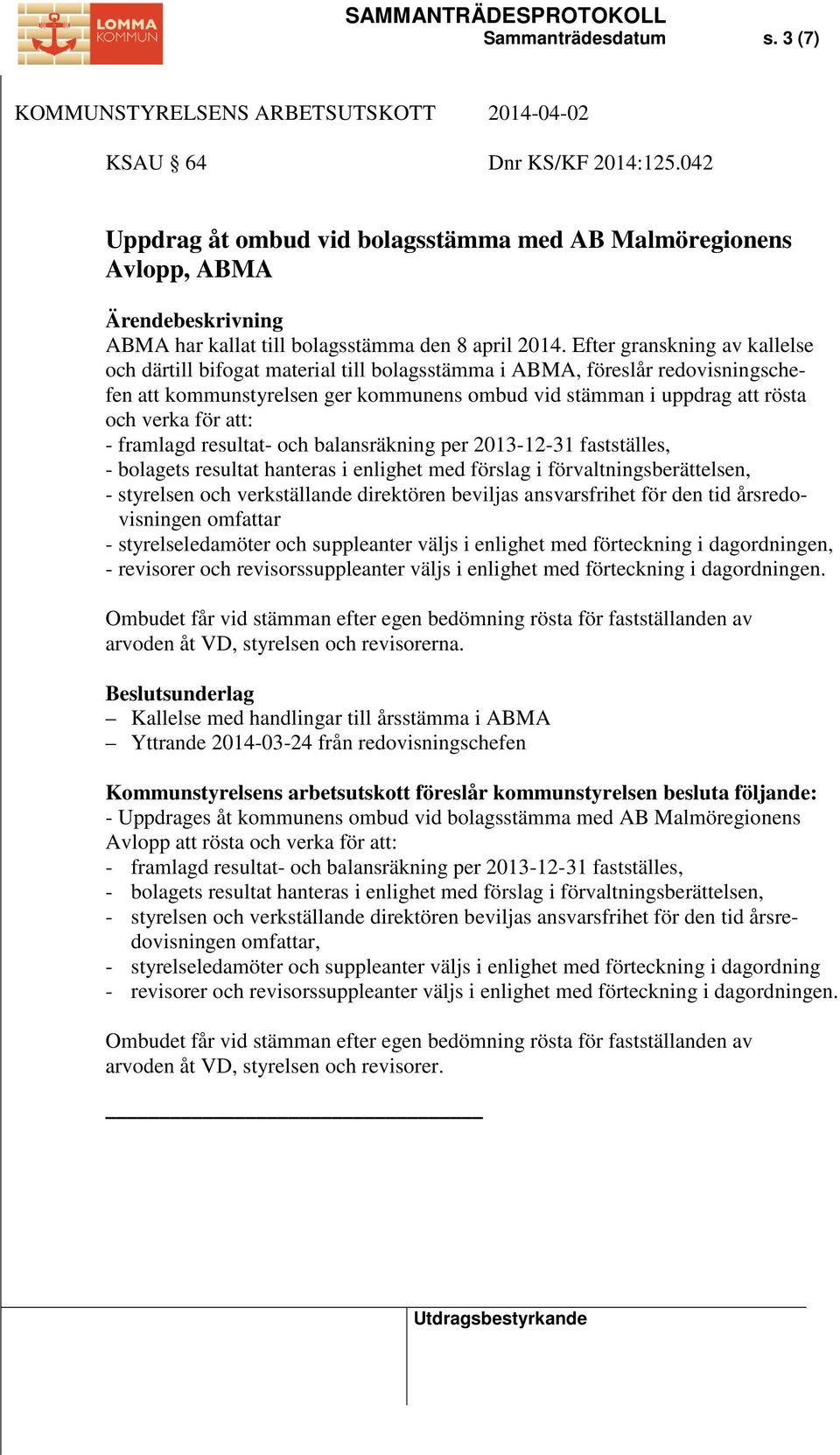 att: omfattar - styrelseledamöter och suppleanter väljs i enlighet med förteckning i dagordningen, - revisorer och revisorssuppleanter väljs i enlighet med förteckning i dagordningen.